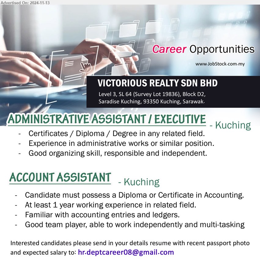 VICTORIOUS REALTY SDN BHD - 1. ADMINISTRATIVE ASSISTANT / EXECUTIVE (Kuching), Certificates / Diploma / Degree, Experience in administrative works ,...
2. ACCOUNT ASSISTANT (Kuching), Diploma or Certificate in Accounting, At least 1 year working experience, Familiar with accounting entries and ledgers....
Email resume to ...