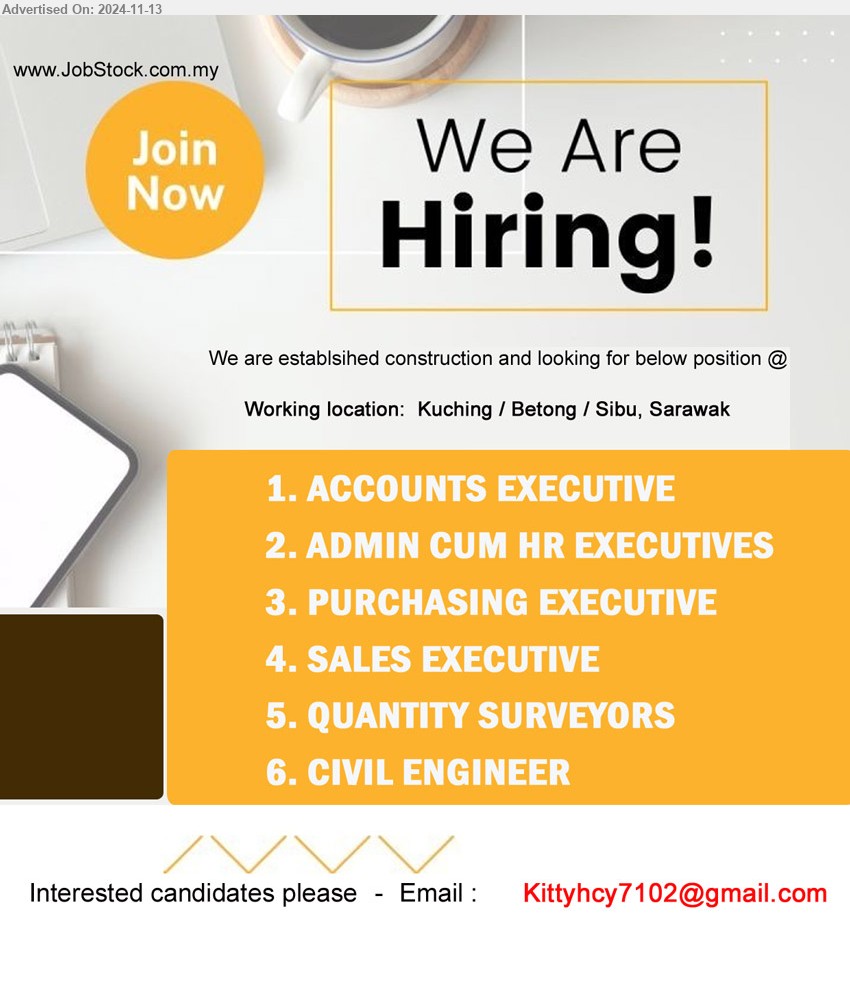 ADVERTISER (Construction Company) - 1. ACCOUNTS EXECUTIVE  (Kuching, Betong, Sibu).
2. ADMIN CUM HR EXECUTIVES  (Kuching, Betong, Sibu).
3. PURCHASING EXECUTIVE  (Kuching, Betong, Sibu).
4. SALES EXECUTIVE (Kuching, Betong, Sibu).
5. QUANTITY SURVEYORS  (Kuching, Betong, Sibu).
6. CIVIL ENGINEER  (Kuching, Betong, Sibu).
Email resume to ...