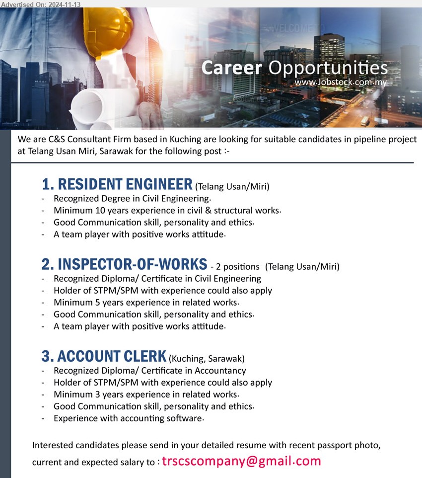 ADVERTISER (C&S Consultant Firm) - 1. RESIDENT ENGINEER (Telang Usan/Miri), Recognized Degree in Civil Engineering, Minimum 10 years experience in civil & structural works.,...
2. INSPECTOR-OF-WORKS  (Telang Usan/Miri), 2 posts, Recognized Diploma/ Certificate in Civil Engineering, Holder of STPM/SPM with experience could also apply,...
3. ACCOUNT CLERK (Kuching), Recognized Diploma/ Certificate in Accountancy, Holder of STPM/SPM with experience could also apply,...
Email resume to ...