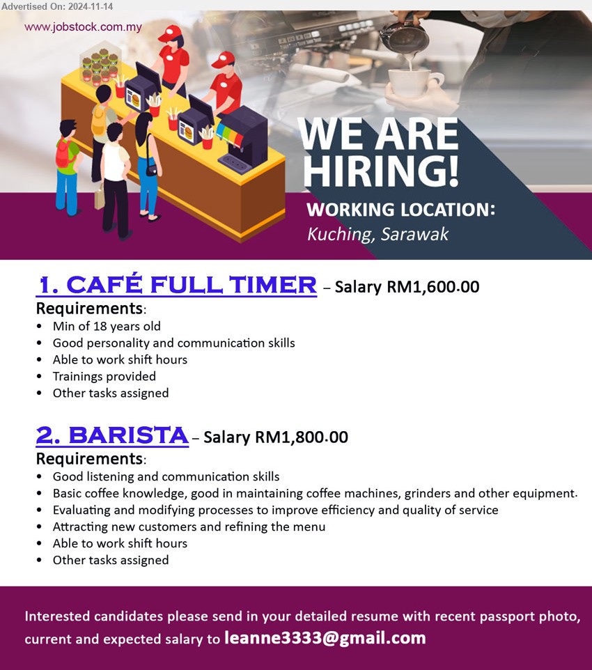 ADVERTISER - 1. CAFÉ FULL TIMER (Kuching), Salary RM1,600.00, Min of 18 years old, Good personality and communication skills...
2. BARISTA (Kuching), Salary RM1,800.00, Basic coffee knowledge, good in maintaining coffee machines, grinders and other equipment....
Email resume to ...