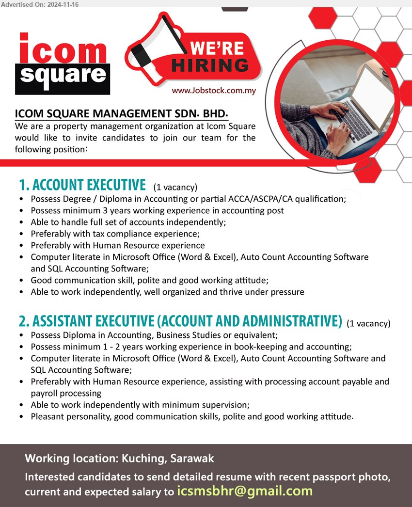 ICOM SQUARE MANAGEMENT SDN BHD - 1. ACCOUNT EXECUTIVE (Kuching), Possess Degree / Diploma in Accounting or partial ACCA/ASCPA/CA qualification;,...
2. ASSISTANT EXECUTIVE (ACCOUNT AND ADMINISTRATIVE) (Kuching), Possess Diploma in Accounting, Business Studies ,...
Email resume to ...