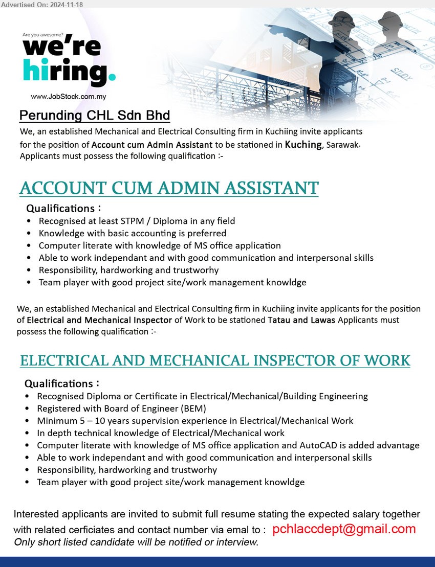 PERUNDING CHL SDN BHD - 1. ACCOUNT CUM ADMIN ASSISTANT (Kuching),  STPM / Diploma, Knowledge with basic accounting is preferred, Computer literate with knowledge of MS office application,...
2. ELECTRICAL AND MECHANICAL INSPECTOR OF WORK (Kuching), Recognised Diploma or Certificate in Electrical/Mechanical/Building Engineering, Registered with Board of Engineer (BEM),...
Email resume to ...