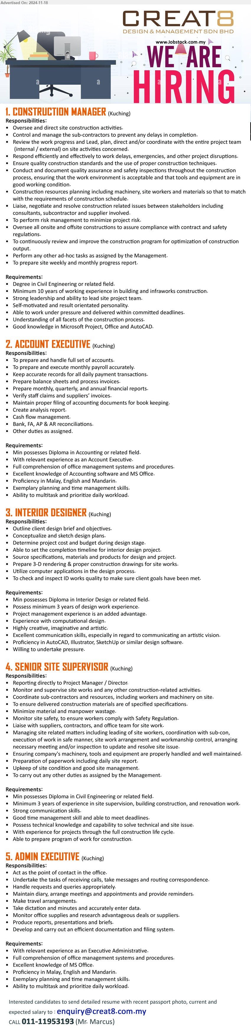 CREAT8 DESIGN & MANAGEMENT SDN BHD - 1. CONSTRUCTION MANAGER (Kuching), Degree in Civil Engineering, Minimum 10 years of working experience in building and infraworks construction.,...
2. ACCOUNT EXECUTIVE (Kuching), Diploma in Accounting, Excellent knowledge of Accounting software and MS Office.,...
3. INTERIOR DESIGNER (Kuching),  Diploma in Interior Design or related field, Possess minimum 3 years of design work experience. ,...
4. SENIOR SITE SUPERVISOR (Kuching), Diploma in Civil Engineering, Minimum 3 years of experience in site supervision, building construction, and renovation work.,...
5. ADMIN EXECUTIVE (Kuching), Full comprehension of office management systems and procedures, Excellent knowledge of MS Office.,...
Call 011-11953193  / Email resume to ...