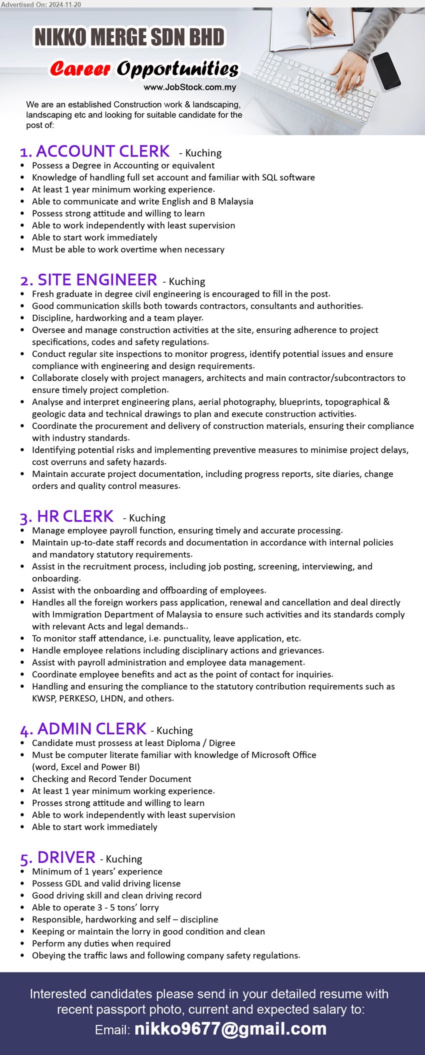 NIKKO MERGE SDN BHD - 1. ACCOUNT CLERK (Kuching), Degree in Accounting, Knowledge of handling full set account and familiar with SQL software,...
2. SITE ENGINEER (Kuching), Fresh graduate in Degree Civil Engineering is encouraged to fill in the post.,...
3. HR CLERK  (Kuching), Manage employee payroll function, ensuring timely and accurate processing.,...
4. ADMIN CLERK (Kuching), Diploma / Digree, Must be computer literate familiar with knowledge of Microsoft Office (word, Excel and Power BI) ,...
5. DRIVER (Kuching), 1 yr. exp., Possess GDL and valid driving license, Good driving skill and clean driving record, Able to operate 3 - 5 tons’ lorry...
Email resume to ...