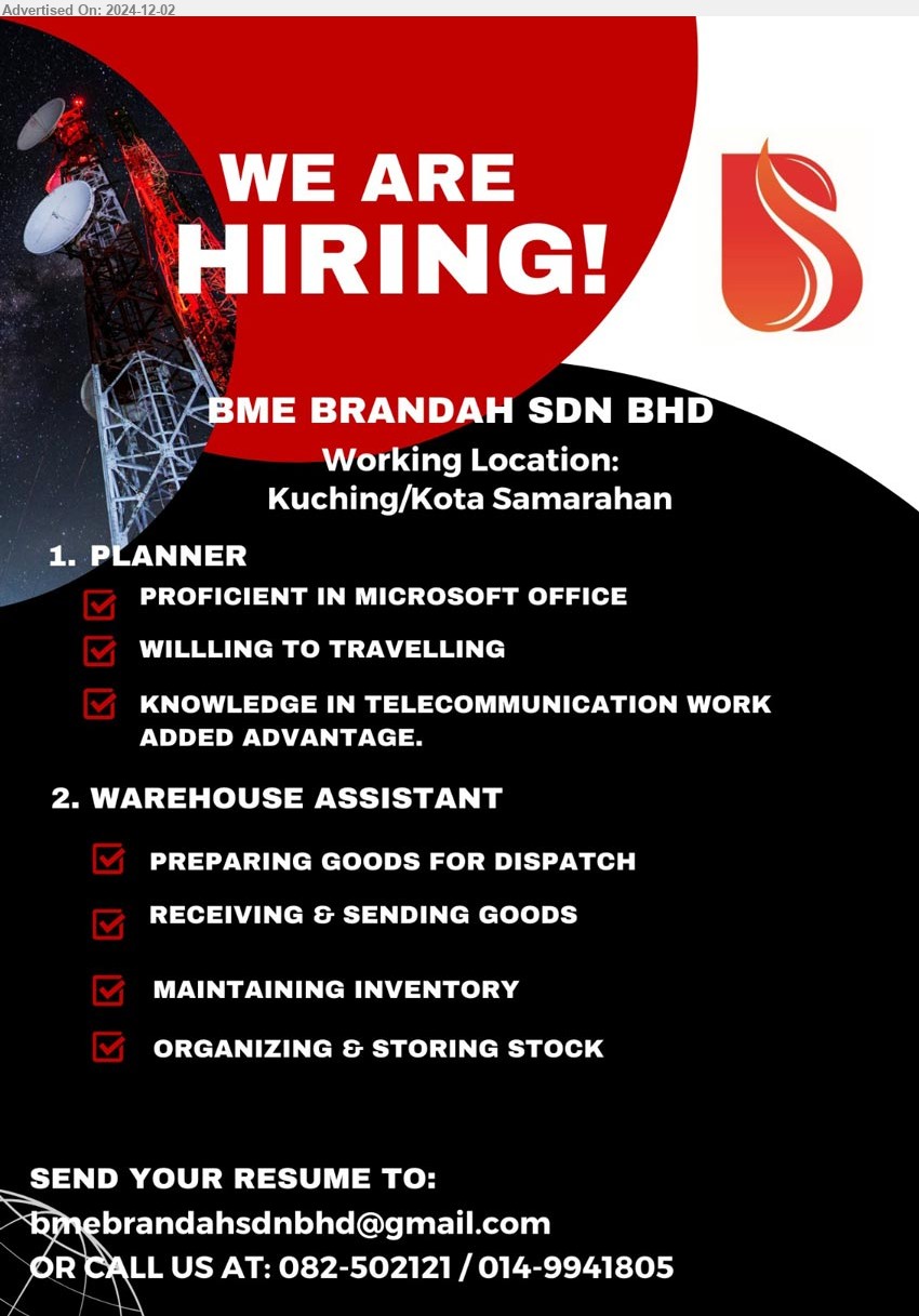 BME BRANDAH SDN BHD - 1. PLANNER (Kuching/ Kota Samarahan), Knowledge in Telecommunication works, Proficient in MS Office,...
2. WAREHOUSE ASSISTANT (Kuching/ Kota Samarahan), Preparing goods for dispatch,...
Contact: 082-502121 / 014-9941805 / Email resume to ...