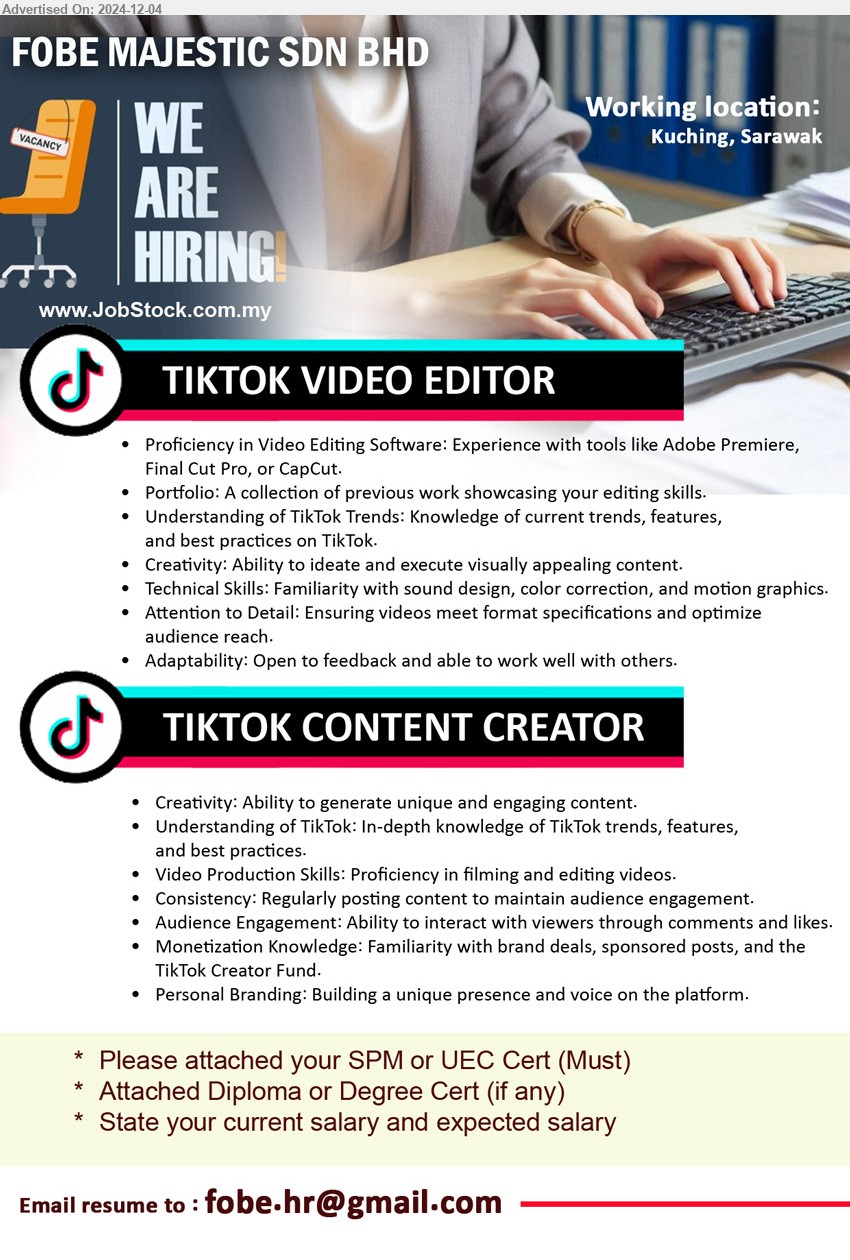 FOBE MAJESTIC SDN BHD - 1. TIKTOK VIDEO EDITOR (Kuching), Proficiency in Video Editing Software: Experience with tools like Adobe Premiere, 
Final Cut Pro, or CapCut.,...
2. TIKTOK CONTENT CREATOR (Kuching), Video Production Skills: Proficiency in filming and editing videos.,...
Email resume to ...