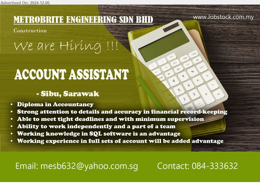 METROBRITE ENGINEERING SDN BHD - ACCOUNT ASSISTANT  (Sibu), Diploma in Accountancy, Working knowledge in SQL software is an advantage, Working experience in full sets of account will be added advantage, ...
Contact: 084-333632 / Email resume to ...
