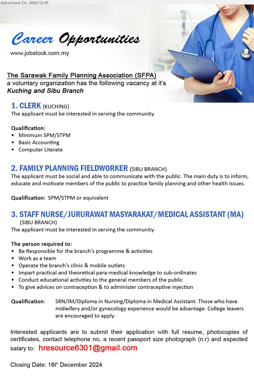 SARAWAK FAMILY PLANNING ASSOCIATION - 1. CLERK (Kuching), Min. SPM/STPM, Basic Accounting,...
2. FAMILY PLANNING FIELDWORKER (Sibu), SPM/STPM, must be social and able to communicate with the public...
3. STAFF NURSE/JURURAWAT MASYARAKAT/MEDICAL ASSISTANT (MA) (Sibu), SRN/JM/Diploma in Nursing/Diploma in Medical Assistant,...
Email resume to ...