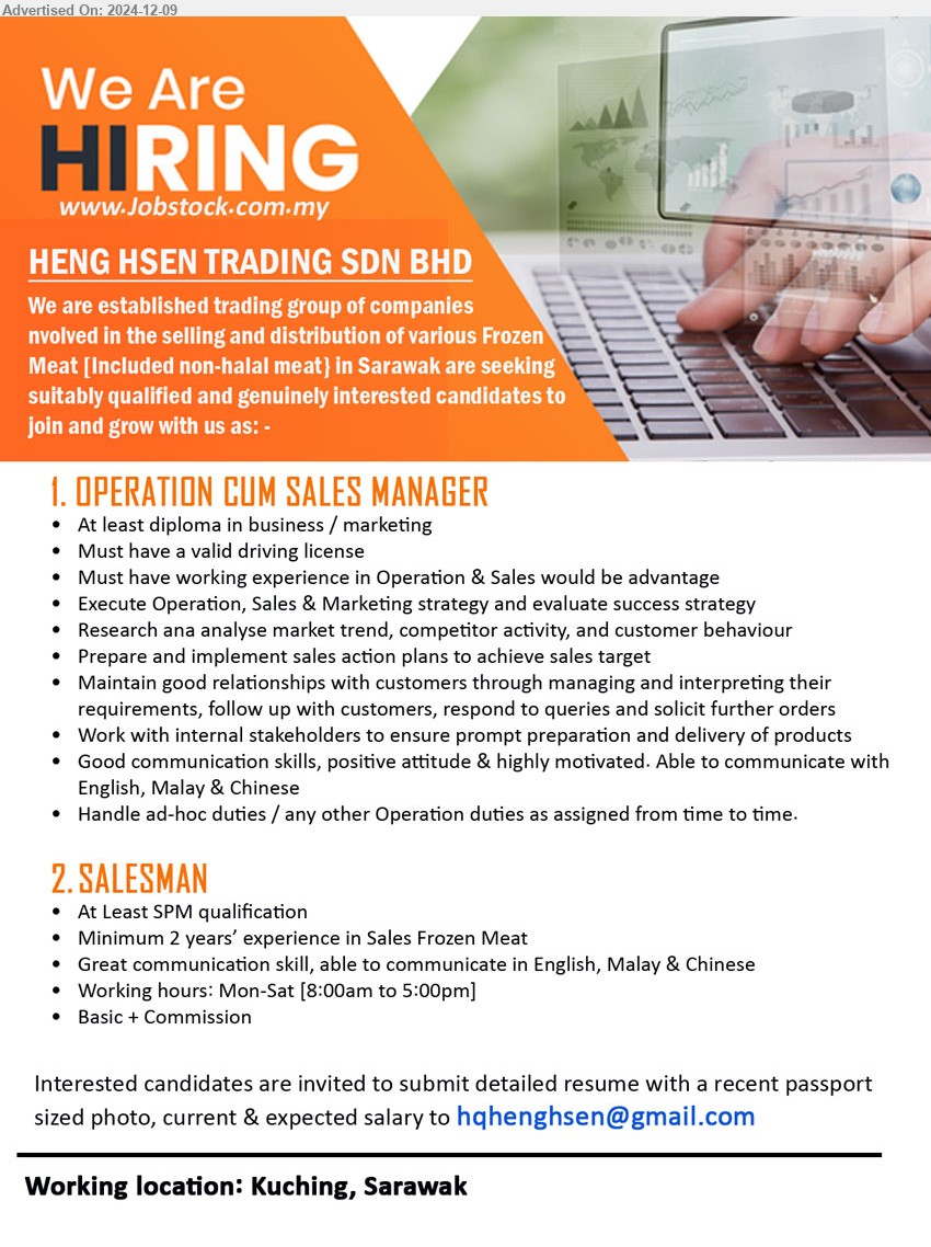 HENG HSEN TRADING SDN BHD - 1. OPERATION CUM SALES MANAGER (Kuching),  at least Diploma in Business / Marketing, Must have a valid driving license,...
2. SALESMAN (Kuching), SPM qualification, Minimum 2 years’ experience in Sales Frozen Meat,...
Email resume to ...