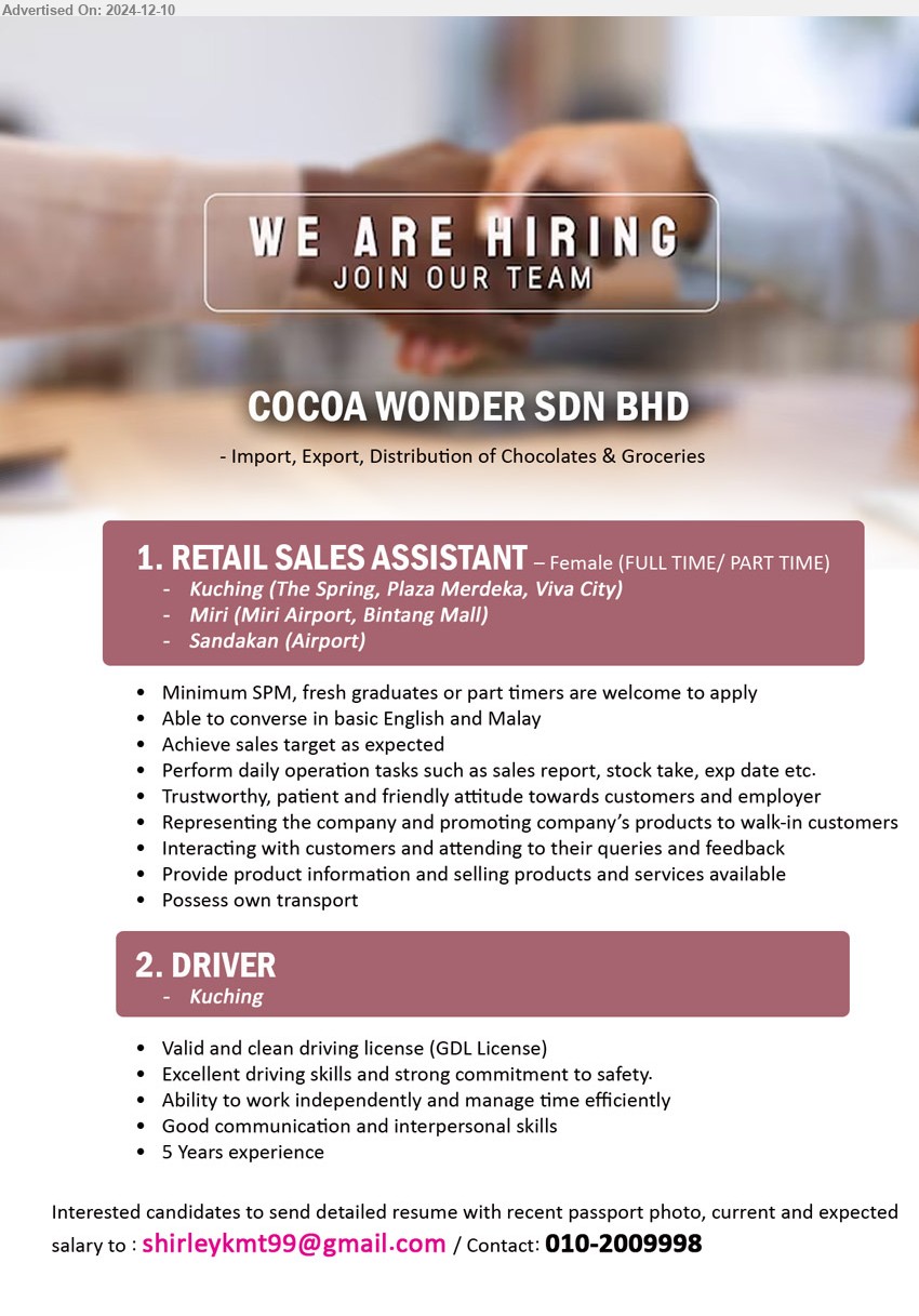 COCOA WONDER SDN BHD  - 1. RETAIL SALES ASSISTANT (Kuching, Miri, Sandakan), Female, Full / Part-time, SPM, fresh graduates are welcome to apply, Able to converse in basic English and Malay,...
2. DRIVER (Kuching), Valid and clean driving license (GDL License), 5 Years experience,...
Contact: 010-2009998 / Email resume to ...