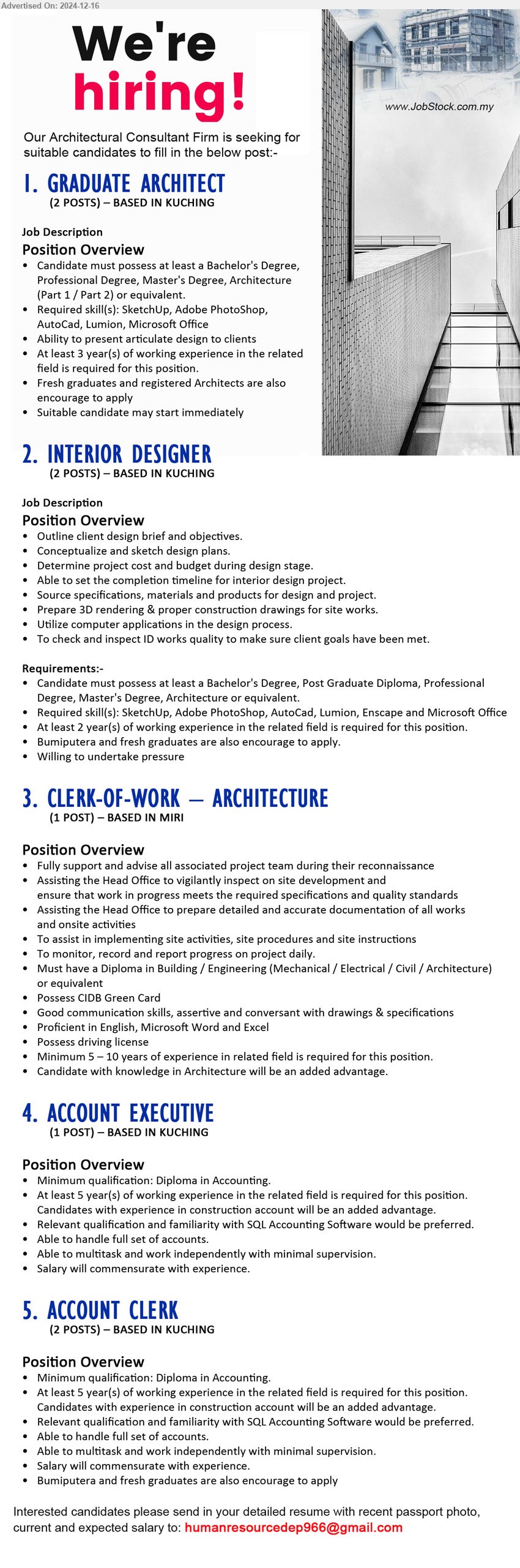 ADVERTISER - 1. GRADUATE ARCHITECT  (Kuching), Bachelor's Degree, Professional Degree, Master's Degree, Architecture (Part 1 / Part 2) or equivalent,...
2. INTERIOR DESIGNER  (Kuching), Bachelor's Degree, Post Graduate Diploma, Professional Degree, Master's Degree, Architecture, ...
3. CLERK-OF-WORK – ARCHITECTURE  (Miri), Diploma in Building / Engineering (Mechanical / Electrical / Civil / Architecture), 	Possess CIDB Green Card,...
4. ACCOUNT EXECUTIVE  (Kuching), Diploma in Accounting, familiarity with SQL Accounting Software would be preferred,...
5. ACCOUNT CLERK  (Kuching), Diploma in Accounting, familiarity with SQL Accounting Software ,...
Email resume to ...