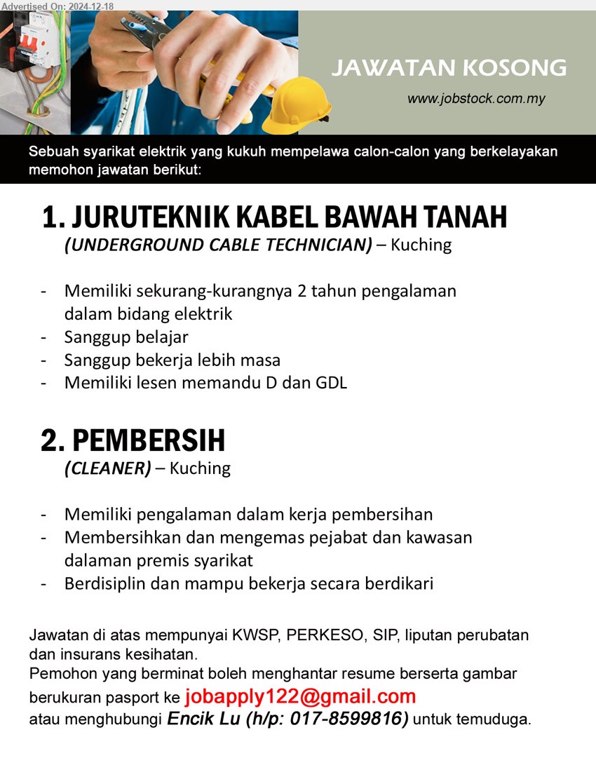 ADVERTISER (SYARIKAT ELEKTRIK) - 1. JURUTEKNIK KABEL BAWAH TANAH  (UNDERGROUND CABLE TECHNICIAN)  (Kuching), Memiliki sekurang-kurangnya 2 tahun pengalaman 
dalam bidang elektrik,...
2. PEMBERSIH (CLEANER) (Kuching),  Membersihkan dan mengemas pejabat dan kawasan dalaman premis syarikat ,...
Hubungi Encik Lu (h/p: 017-8599816) untuk temuduga atau Email resume ke ...