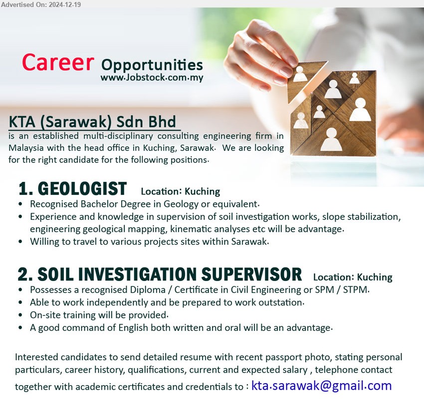 KTA (SARAWAK) SDN BHD - 1. GEOLOGIST  (Kuching), Recognised Bachelor Degree in Geology, Experience and knowledge in supervision of soil investigation works, slope stabilization, ,...
2. SOIL INVESTIGATION SUPERVISOR (Kuching), Diploma / Certificate in Civil Engineering or SPM / STPM,...
Email resume to ...