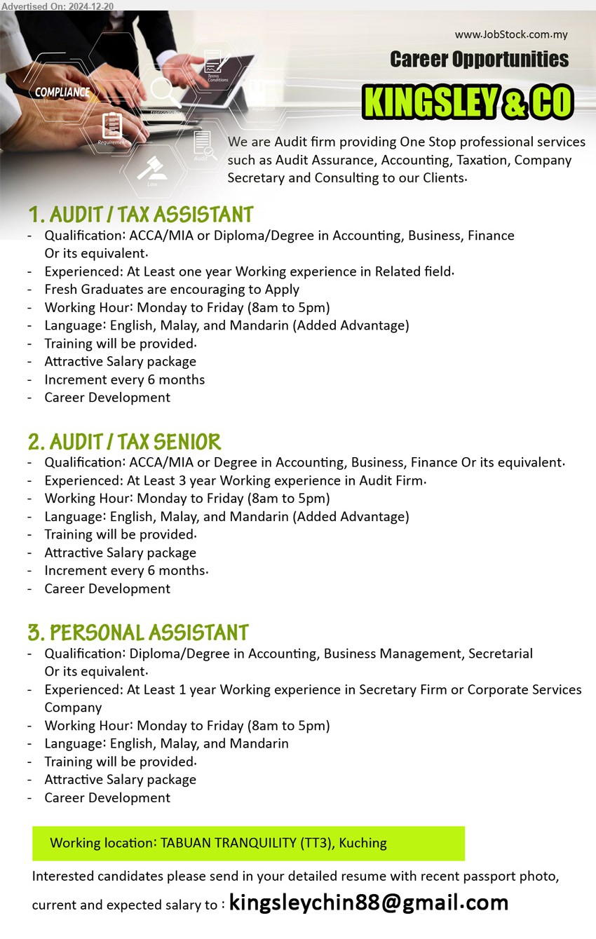 KINGSLEY & CO - 1. AUDIT / TAX ASSISTANT (Kuching), ACCA/MIA or Diploma/Degree in Accounting, Business, Finance,...
2. AUDIT / TAX SENIOR (Kuching), ACCA/MIA or Degree in Accounting, Business, Finance, 3 yrs. exp.,...
3. PERSONAL ASSISTANT (Kuching),  Diploma/Degree in Accounting, Business Management, Secretarial,...
Email resume to ...