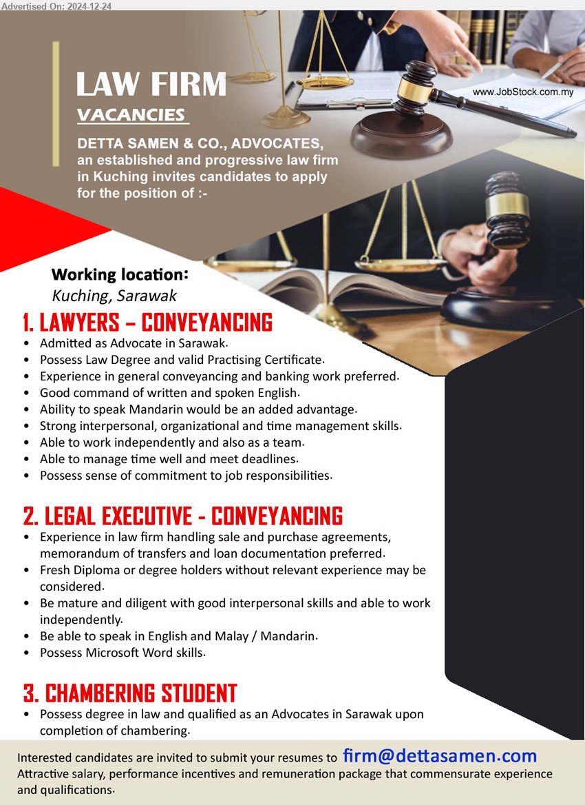 DETTA SAMEN & CO. - 1. LAWYERS – CONVEYANCING (Kuching), Admitted as Advocate in Sarawak, Possess Law Degree and valid Practising Certificate,...
2. LEGAL EXECUTIVE - CONVEYANCING (Kuching), Experience in law firm handling sale and purchase agreements, memorandum of transfers and loan documentation preferred.,...
3. CHAMBERING STUDENT (Kuching), Possess Degree in Law and qualified as an Advocates in Sarawak upon completion of chambering.,...
Email resume to...