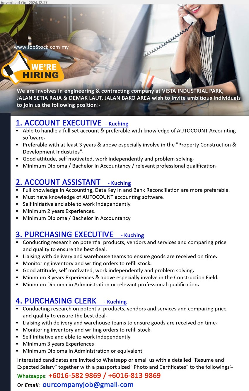 ADVERTISER (Engineering and Contracting Company) - 1. ACCOUNT EXECUTIVE (Kuching), Diploma / Bachelor in Accountancy, 3 yrs. exp., knowledge of AUTOCOUNT Accounting software,...
2. ACCOUNT ASSISTANT (Kuching), Diploma / Bachelor in Accountancy, knowledge of AUTOCOUNT accounting software...
3. PURCHASING EXECUTIVE  (Kuching), Diploma in Administration, 3 years Experiences & above especially involve in the Construction Field,...
4. PURCHASING CLERK (Kuching), Diploma in Administration, 3 years Experiences,...
Whatsapps: 016-5829869 / 016-8139869 / Email resume to ..