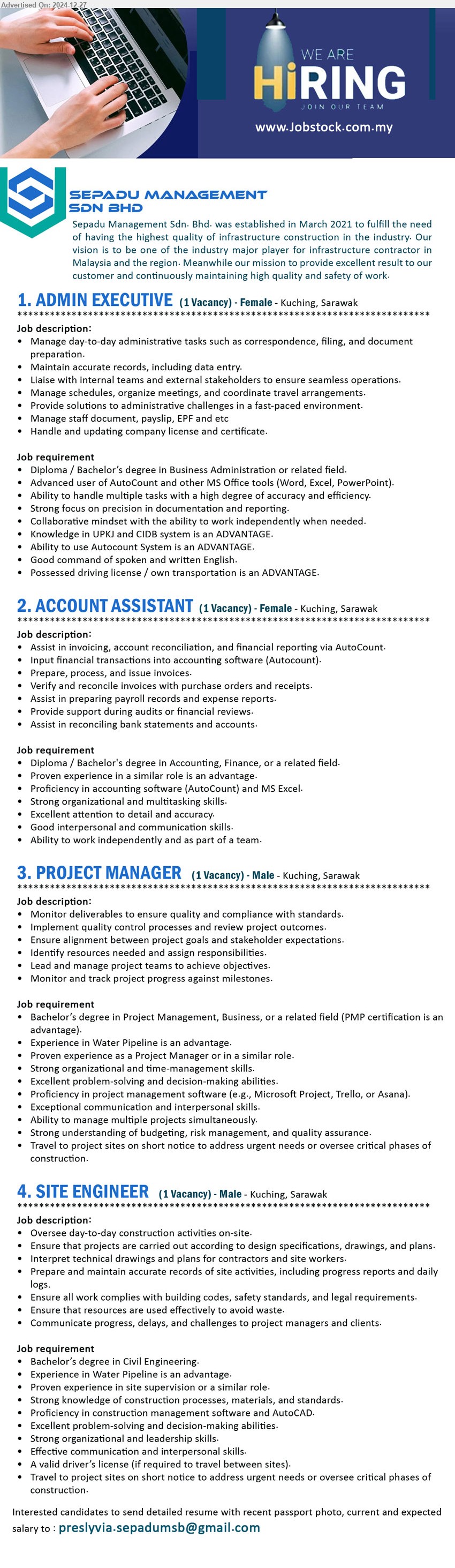 SEPADU MANAGEMENT SDN BHD - 1. ADMIN EXECUTIVE (Kuching), Diploma / Bachelor’s Degree in Business Administration,...
2. ACCOUNT ASSISTANT (Kuching), Diploma / Bachelor's Degree in Accounting, Finance,...
3. PROJECT MANAGER (Kuching), Bachelor’s Degree in Project Management, Business, Experience in Water Pipeline is an advantage.,...
4. SITE ENGINEER (Kuching), Bachelor’s Degree in Civil Engineering, Experience in Water Pipeline is an advantage.,...
Email resume to ...