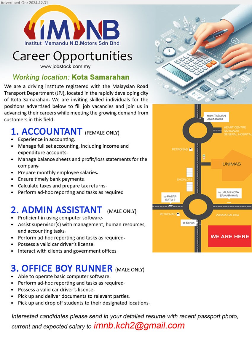 INSTITUT MEMANDU N.B. MOTORS SDN BHD - 1. ACCOUNTANT (Kota Samarahan), Experience in accounting, Manage full set accounting, including income and expenditure accounts.,...
2. ADMIN ASSISTANT (Kota Samarahan), Proficient in using computer software, Assist supervisor(s) with management, human resources, and accounting tasks.,...
3. OFFICE BOY RUNNER (Kota Samarahan), Able to operate basic computer software, 	Perform ad-hoc reporting and tasks as required.,...
Email resume to ...