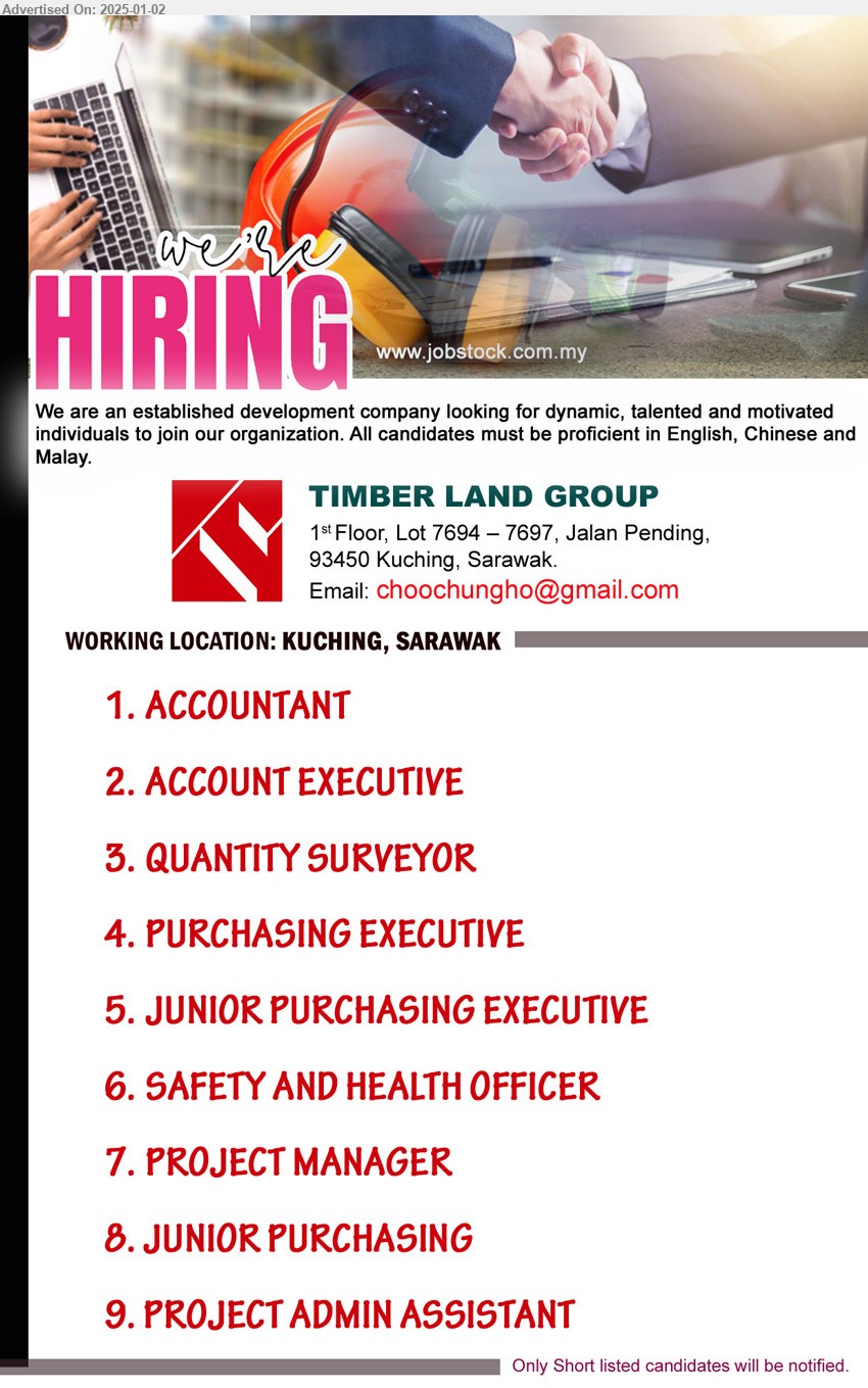 TIMBER LAND GROUP - 1. ACCOUNTANT (Kuching).
2. ACCOUNT EXECUTIVE (Kuching).
3. QUANTITY SURVEYOR (Kuching).
4. PURCHASING EXECUTIVE (Kuching).
5. JUNIOR PURCHASING EXECUTIVE (Kuching).
6. SAFETY AND HEALTH OFFICER (Kuching).
7. PROJECT MANAGER (Kuching).
8. JUNIOR PURCHASING (Kuching).
9. PROJECT ADMIN ASSISTANT (Kuching).
Email resume to ...
