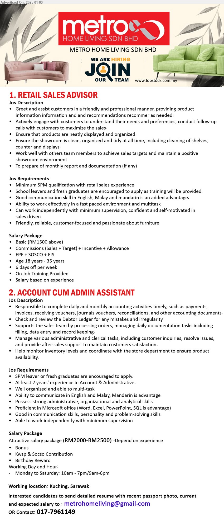 METRO HOME LIVING SDN BHD - 1. RETAIL SALES ADVISOR (Kuching), Basic (RM1500 above), commissions (Sales + Target) + Incentive + Allowance, SPM, School leavers and fresh graduates are encouraged to apply as training will be provided...
2. ACCOUNT CUM ADMIN ASSISTANT (Kuching), RM2000-RM2500, SPM leaver or fresh graduates are encouraged to apply, Proficient in Microsoft office,...
Call 017-7961149 / Email resume to ...