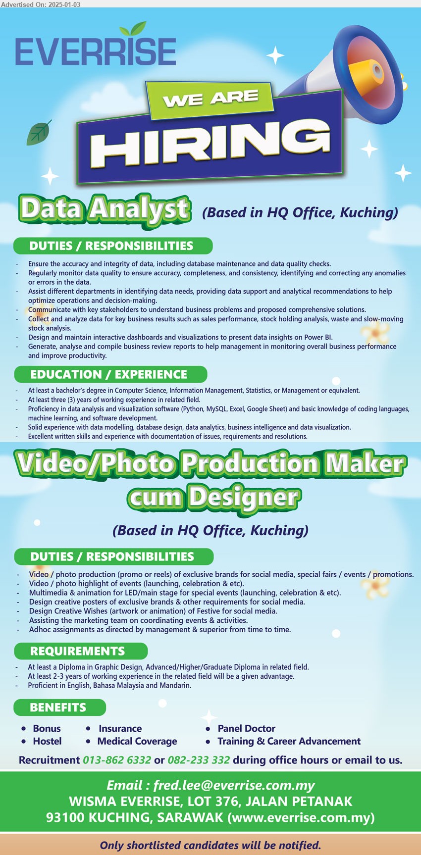 EVERRISE DEPARTMENTAL STORE SDN BHD - 1. DATA ANALYST (Kuching), Bachelor's Degree in Computer Science, Information Management, Statistics or Management, 3 yrs. exp.,...
2. VIDEO/ PHOTO PRODUCTION MAKER CUM DESIGNER (Kuching), Diploma in Graphic Design, Advanced/ Higher or above, 2-3 yrs. exp.,...
Call 013-8626332 / 082-233332 / Email resume to ...