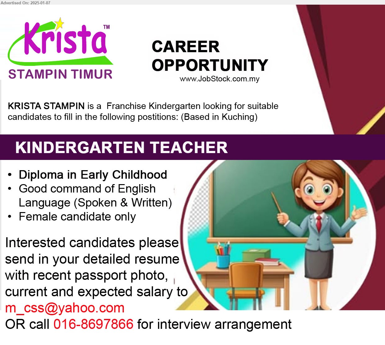 KRISTA STAMPIN - KINDERGARTEN TEACHER (Kuching), Diploma in Early Childhood, Good command of English, Language (Spoken & Written),...
Call 016-8697866  / Email resume to ...