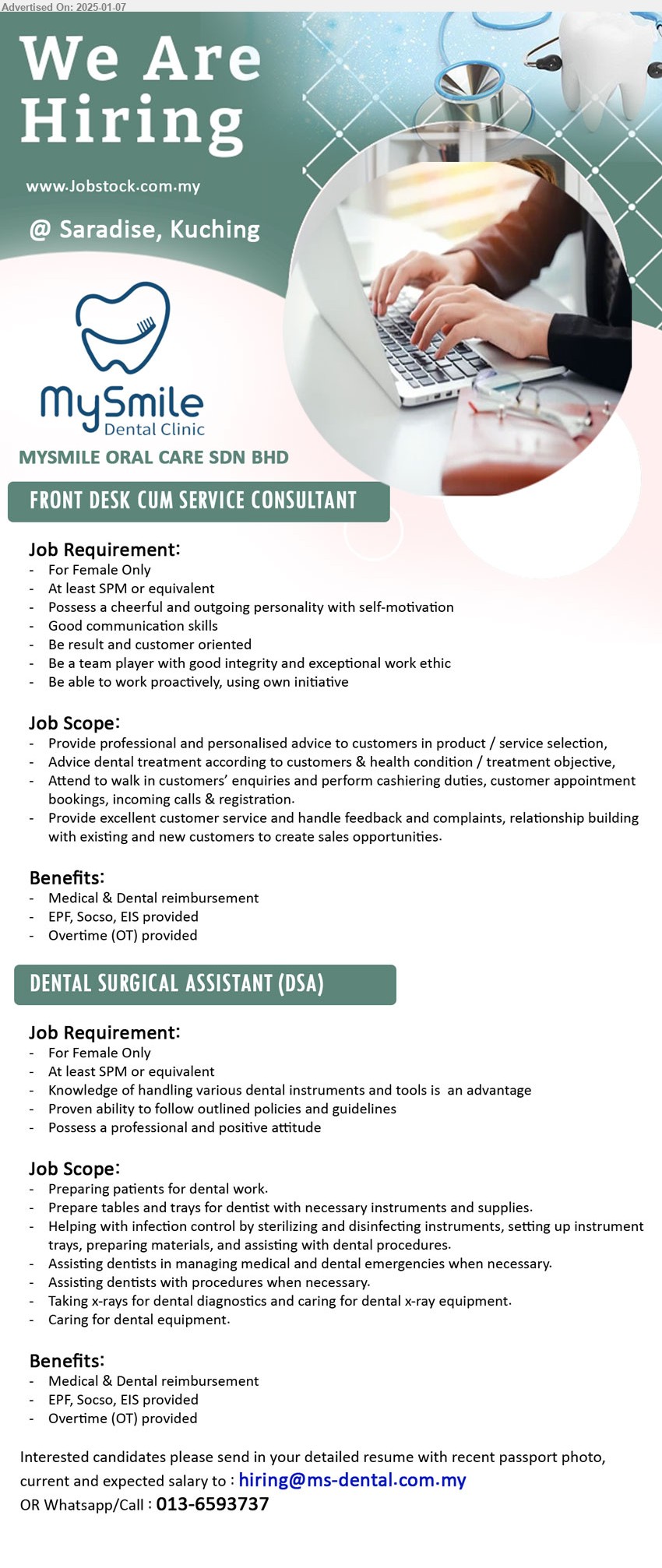 MYSMILE ORAL CARE SDN BHD - 1. FRONT DESK CUM SERVICE CONSULTANT (Kuching), Female, Possess SPM, a cheerful and outgoing personality with self-motivation,...
2. DENTAL SURGICAL ASSISTANT (DSA) (Kuching), Female, SPM, Knowledge of handling various dental instruments and tools is  an advantage ,...
whatsapp/Call : 013-6593737  / Email resume to ...