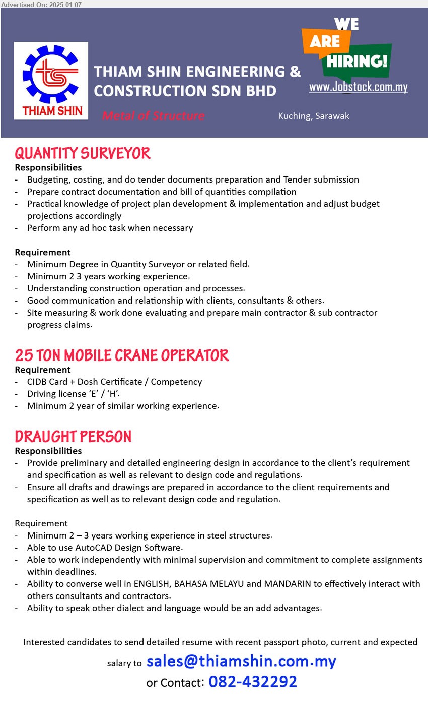 THIAM SHIN ENGINEERING & CONSTRUCTION SDN BHD - 1. QUANTITY SURVEYOR (Kuching), Degree in Quantity Surveyor or related field, Minimum 2 3 years working experience.,...
2. 25 TON MOBILE CRANE OPERATOR (Kuching), CIDB Card + Dosh Certificate / Competency, Driving license ‘E’ / ‘H’.,...
3. DRAUGHT PERSON (Kuching), inimum 2 – 3 years working experience in steel structures, Able to use AutoCAD Design Software.,...
Email resume to ...