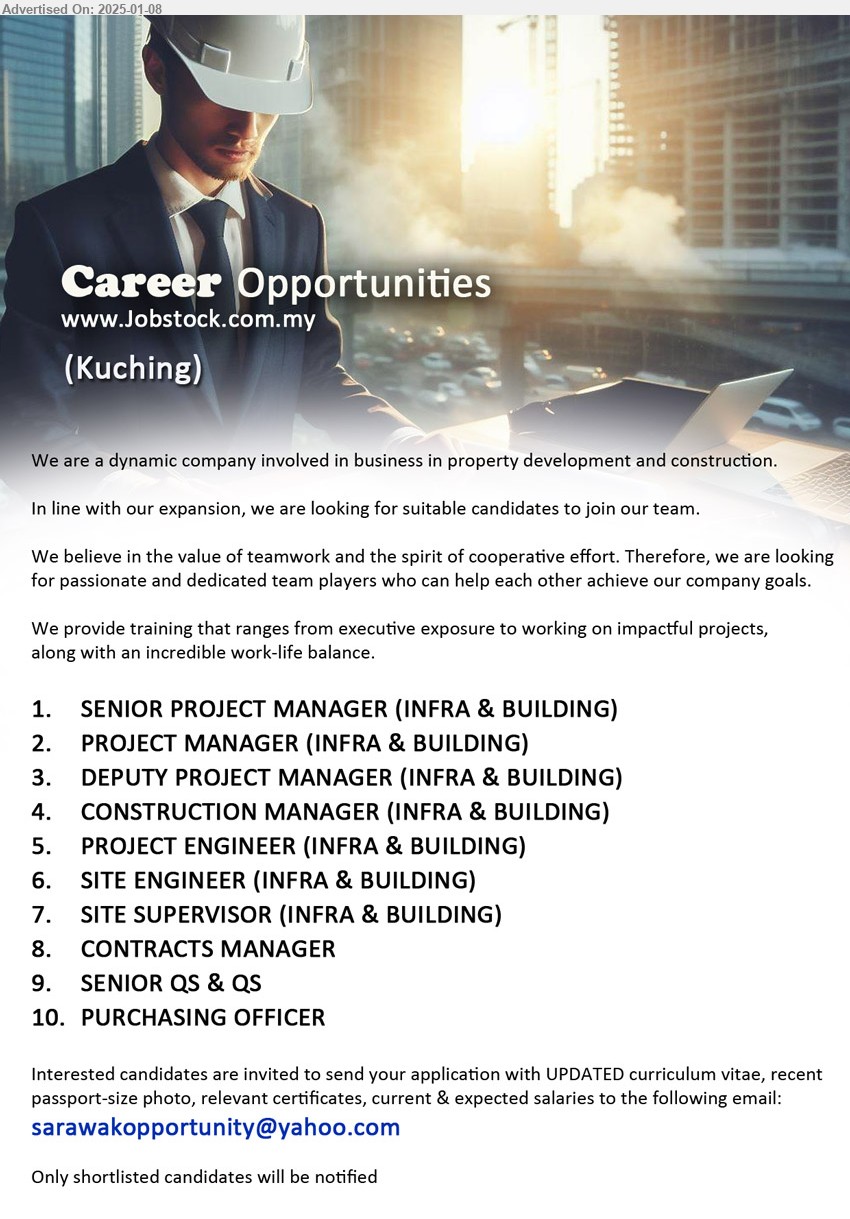 ADVERTISER - 1. SENIOR PROJECT MANAGER (INFRA & BUILDING) (Kuching).
2. PROJECT MANAGER (INFRA & BUILDING)  (Kuching).
3. DEPUTY PROJECT MANAGER (INFRA & BUILDING)  (Kuching).
4. CONSTRUCTION MANAGER (INFRA & BUILDING)  (Kuching).
5. PROJECT ENGINEER (INFRA & BUILDING)  (Kuching).
6. ITE ENGINEER (INFRA & BUILDING)  (Kuching).
7. SITE SUPERVISOR (INFRA & BUILDING) (Kuching). 
8. CONTRACTS MANAGER  (Kuching).
9. SENIOR QS & QS  (Kuching).
10. PURCHASING OFFICER (Kuching).
Email resume to ...