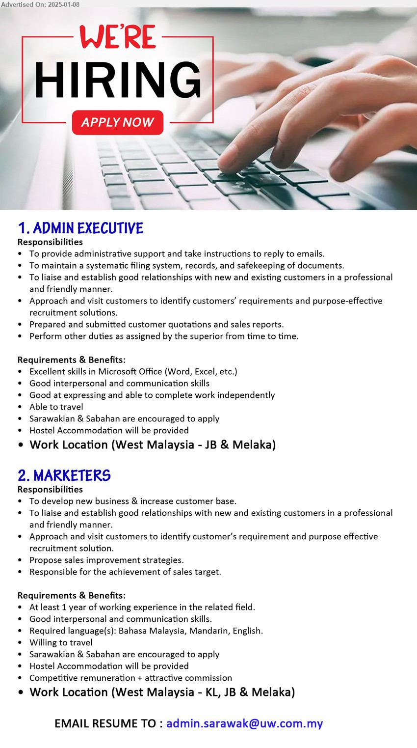 ADVERTISER - 1. ADMIN EXECUTIVE (JB & Melaka), Excellent skills in Microsoft Office (Word, Excel, etc.), Good interpersonal and communication skills,...
2. MARKETERS	 (KL, JB & Melaka), At least 1 year of working experience in the related field, Good interpersonal and communication skills,...
Email resume to ...