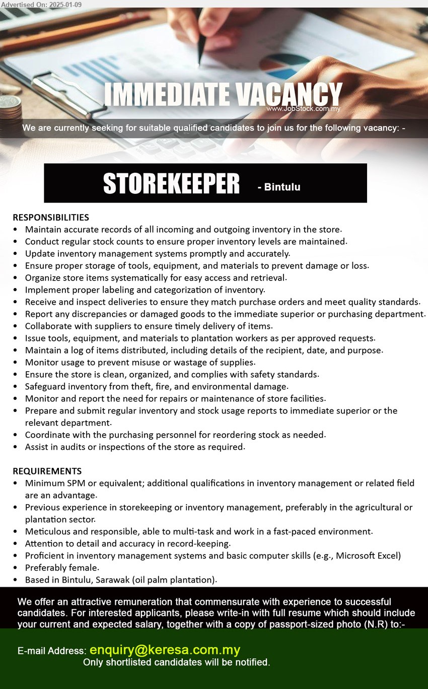 ADVERTISER - STOREKEEPER (Bintulu), SPM or equivalent; additional qualifications in inventory management or related field are an advantage, Previous experience in storekeeping or inventory management, preferably in the agricultural or plantation sector,...
Email resume to...