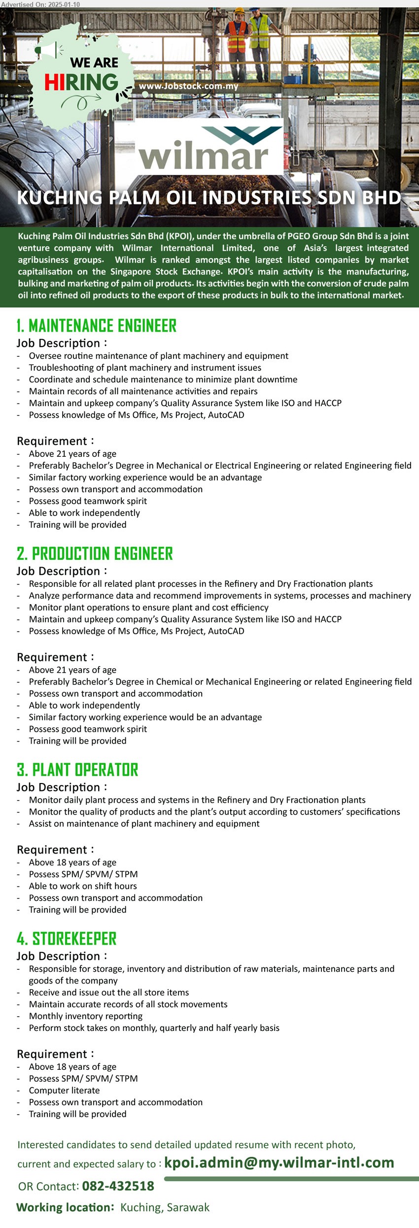 KUCHING PALM OIL INDUSTRIES SDN BHD - 1. MAINTENANCE ENGINEER (Kuching), Bachelor’s Degree in Mechanical or Electrical Engineering,...
2. PRODUCTION ENGINEER (Kuching),  Bachelor’s Degree in Chemical or Mechanical Engineering ,...
3. PLANT OPERATOR (Kuching), SPM/ SPVM/ STPM, monitor daily plant process and systems in the Refinery and Dry Fractionation plants,...
4. STOREKEEPER (Kuching), SPM/ SPVM/ STPM, Computer literate, Responsible for storage, inventory and distribution of raw materials, maintenance parts and goods of the company...
Contact: 082-432518 / Email resume to ...