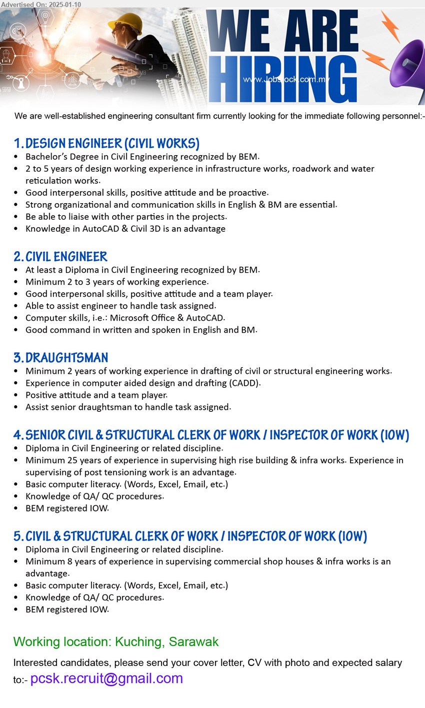 ADVERTISER (Engineering Consultant Firm) - 1. DESIGN ENGINEER (CIVIL WORKS) (Kuching), Bachelor’s Degree in Civil Engineering recognized by BEM., Knowledge in AutoCAD & Civil 3D is an advantage,...
2. CIVIL ENGINEER	 (Kuching), Diploma in Civil Engineering, Computer skills, i.e.: Microsoft Office & AutoCAD.,...
3. DRAUGHTSMAN (Kuching), Minimum 2 years of working experience in drafting of Civil or Structural Engineering works.,...
4. SENIOR CIVIL & STRUCTURAL CLERK OF WORK / INSPECTOR OF WORK (IOW) (Kuching), Diploma in Civil Engineering, knowledge of QA/ QC procedures.,...
5. CIVIL & STRUCTURAL CLERK OF WORK / INSPECTOR OF WORK (IOW)  (Kuching), Diploma in Civil Engineering, knowledge of QA/ QC procedures....
Email resume to ...