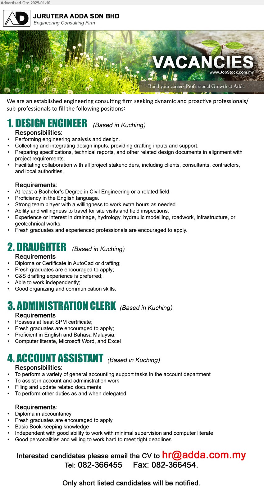 JURUTERA ADDA SDN BHD - 1. DESIGN ENGINEER (Kuching), Bachelor’s Degree in Civil Engineering, Fresh graduates and experienced professionals are encouraged to apply,...
2. DRAUGHTER (Kuching), Diploma or Certificate in AutoCad or drafting, Fresh graduates are encouraged to apply;,...
3. ADMINISTRATION CLERK (Kuching), SPM, Computer literate, Microsoft Word, and Excel,...
4. ACCOUNT ASSISTANT  (Kuching), Diploma in accountancy, Fresh graduates are encouraged to apply,...
Contact: 082-366455  / Email resume to ...