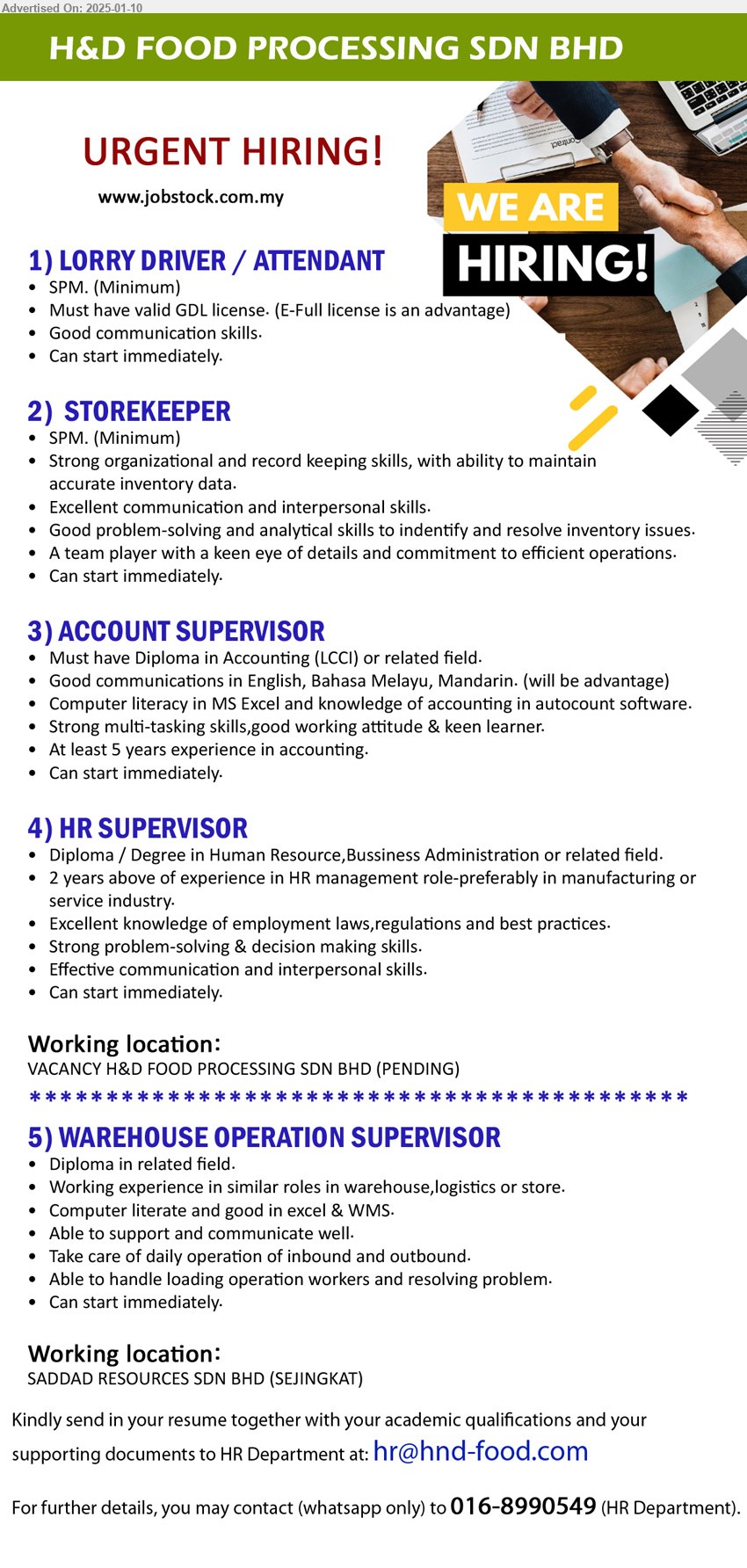 H&D FOOD PROCESSING SDN BHD - 1. LORRY DRIVER / ATTENDANT (Kuching), SPM, Must have valid GDL license. (E-Full license is an advantage),...
2. STOREKEEPER (Kuching), SPM, Excellent communication and interpersonal skills,...
3. ACCOUNT SUPERVISOR (Kuching), Diploma in Accounting (LCCI),...
4. HR SUPERVISOR (Kuching), Diploma / Degree in Human Resource, Business Administration,...
Whatsapp 016-8990549  / Email resume to ...