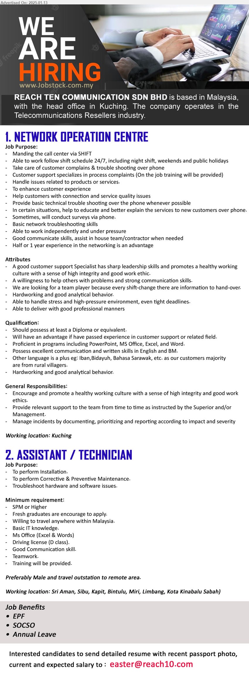 REACH TEN COMMUNICATION SDN BHD - 1. NETWORK OPERATION CENTRE (Kuching), call center tasks, customer support, able to work on shift, good communication skills in English and BM, others local dialects is a plus...
2. ASSISTANT / TECHNICIAN (Sri Aman, Sibu, Kapit, Bintulu, Miri, Limbang, Kota Kinabalu Sabah), SPM or Higher, Basic IT knowledge, To perform Installation, troubleshoot hardware / software problems, ...
Email resume to ...