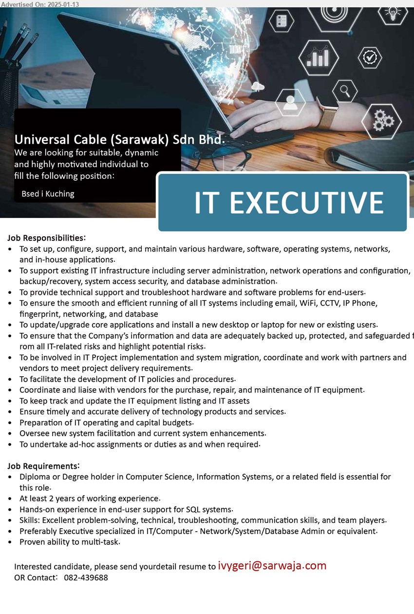 UNIVERSAL CABLE (SARAWAK) SDN BHD - IT EXECUTIVE (Kuching), Diploma or Degree holder in Computer Science, Information Systems, 2 yrs. exp., Hands-on experience in end-user support for SQL systems,...
Contact: 082-439688 / Email resume to ...