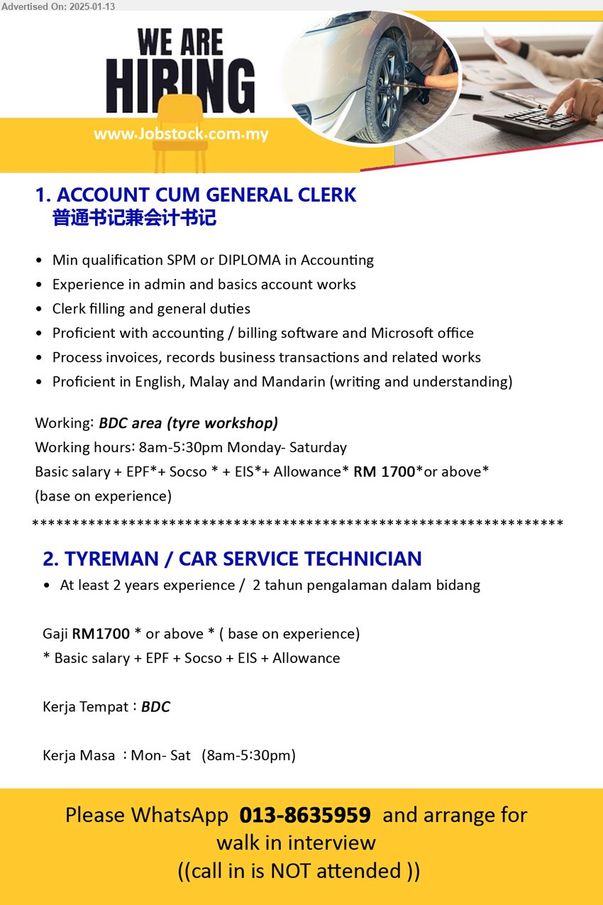 ADVERTISER - 1. ACCOUNT CUM GENERAL CLERK 普通书记兼会计书记 (Kuching), SPM or DIPLOMA in Accounting, Experience in admin and basics account works,...
2. TYREMAN / CAR SERVICE TECHNICIAN (Kuching), At least 2 years experience /  2 tahun pengalaman dalam bidang,...
Please WhatsApp  013-8635959 