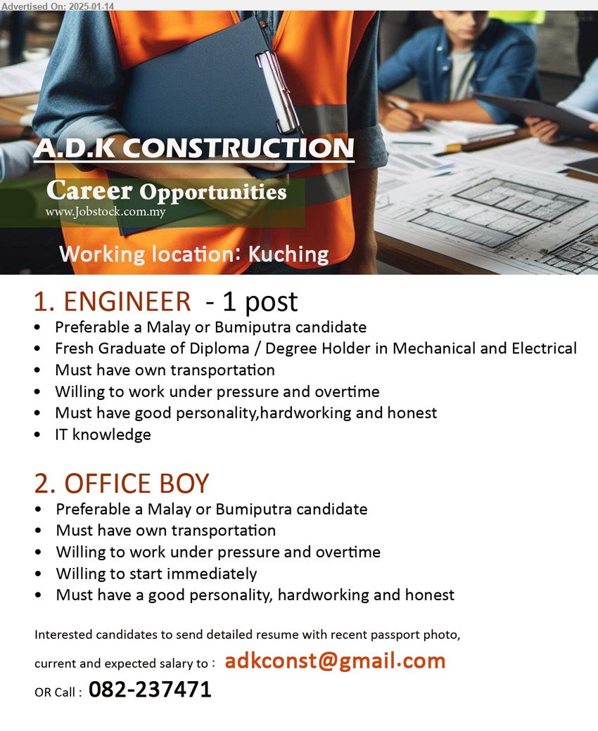 A.D.K CONSTRUCTION - 1. ENGINEER   (Kuching), Fresh Graduate of Diploma / Degree Holder in Mechanical and Electrical, Must have own transportation,...
2. OFFICE BOY  (Kuching), Must have own transportation, Must have a good personality, hardworking and honest,...
Call 082-237471 or Email resume to...