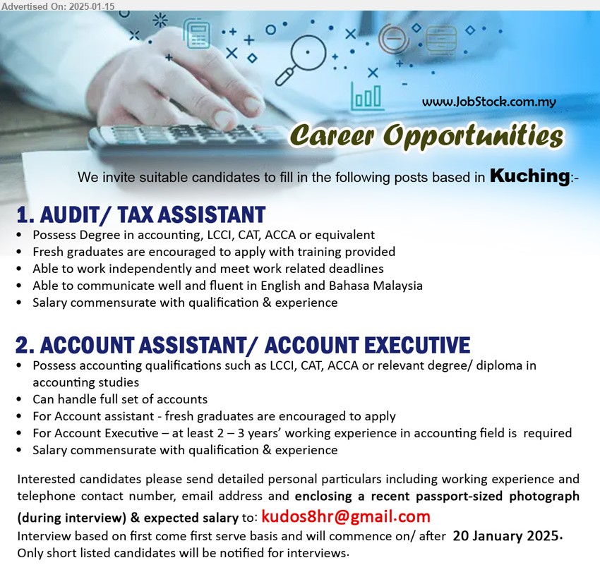 ADVERTISER - 1. AUDIT/ TAX ASSISTANT (Kuching), Possess Degree in Accounting, LCCI, CAT, ACCA, Fresh graduates are encouraged to apply with training provided,...
2. ACCOUNT ASSISTANT/ ACCOUNT EXECUTIVE (Kuching), Possess Accounting qualifications such as LCCI, CAT, ACCA or relevant Degree/ Diploma in Accounting studies,...
Email resume to ...
