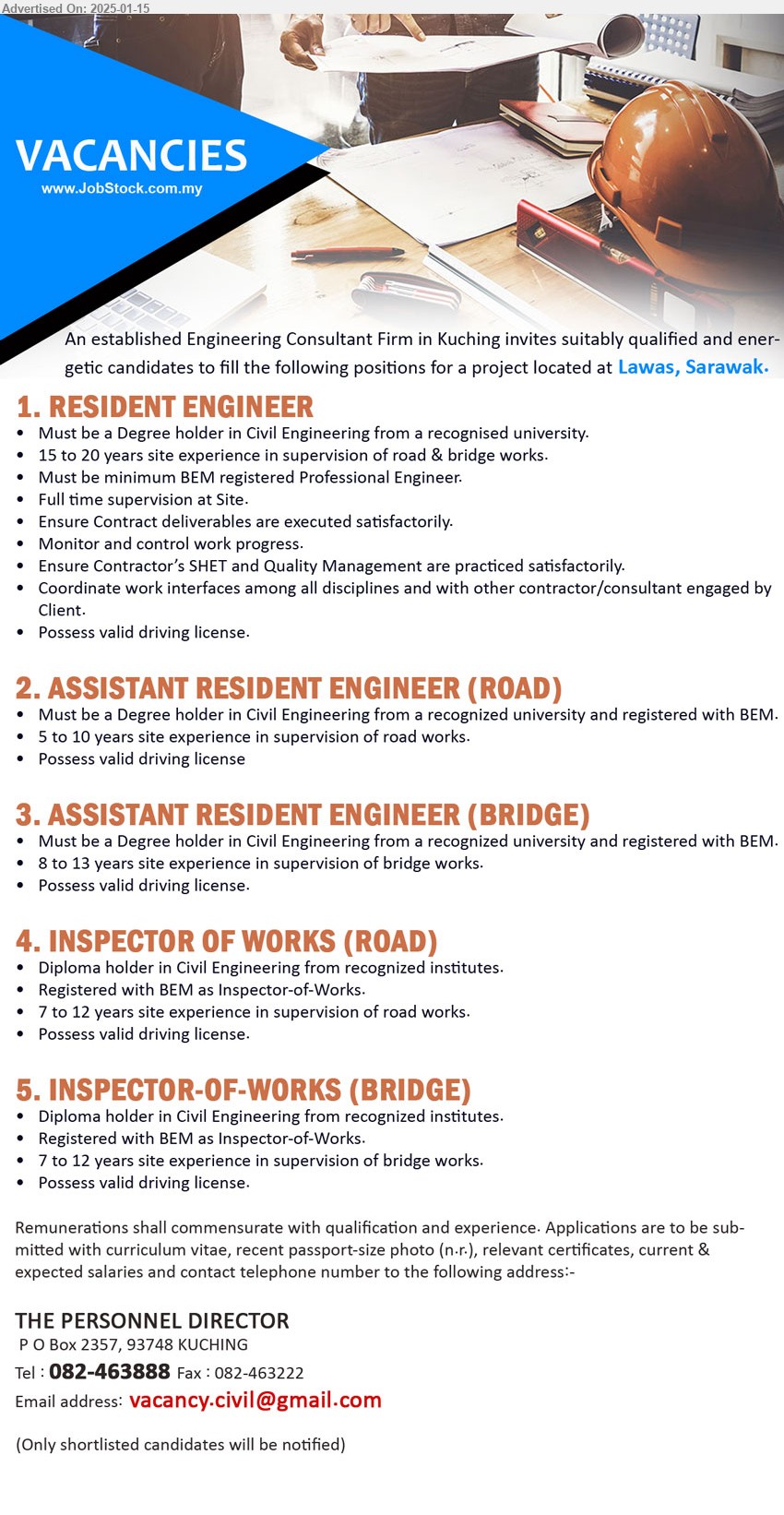 ADVERTISER (Engineering Consultant Firm) - 1. RESIDENT ENGINEER  (Lawas), Must be a Degree holder in Civil Engineering from a recognised university, 15 to 20 years site experience in supervision of road & bridge works.,...
2. ASSISTANT RESIDENT ENGINEER (ROAD)   (Lawas), Must be a Degree holder in Civil Engineering from a recognized university and registered with BEM.,...
3. ASSISTANT RESIDENT ENGINEER (BRIDGE)  (Lawas), Must be a Degree holder in Civil Engineering from a recognized university and registered with BEM,...
4. INSPECTOR OF WORKS (ROAD)  (Lawas), Diploma holder in Civil Engineering from recognized institutes, Registered with BEM as Inspector-of-Works.,...
5. INSPECTOR-OF-WORKS (BRIDGE) (Lawas), Diploma holder in Civil Engineering from recognized institutes, Registered with BEM as Inspector-of-Works.,...
Call 082-463888  / Email resume to ...