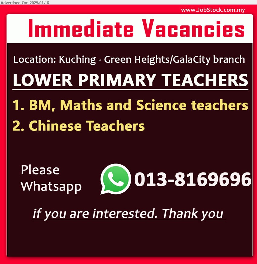 ADVERTISER - LOWER PRIMARY TEACHERS (Kuching), BM, Maths and Science teachers & Chinese teachers,...
Whatsapp : 013-8169696