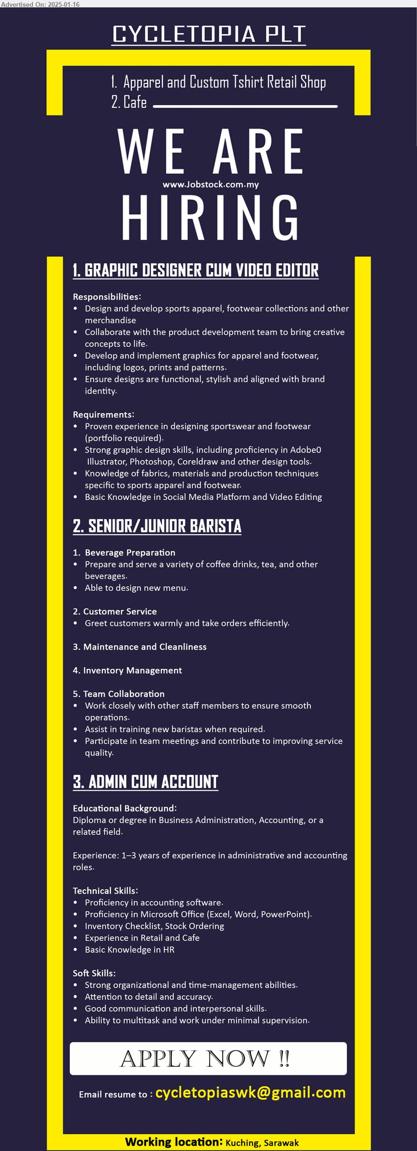 CYCLETOPIA PLT - 1. GRAPHIC DESIGNER CUM VIDEO EDITOR (Kuching), Strong graphic design skills, including proficiency in Adobe Illustrator, Photoshop, Coreldraw and other design tools, Knowledge of fabrics, materials and production techniques specific to sports apparel and footwear.,...
2. SENIOR/JUNIOR BARISTA (Kuching), Prepare and serve a variety of coffee drinks, tea, and other beverages, Able to design new menu.,...
3. ADMIN CUM ACCOUNT (Kuching), Diploma or Degree in Business Administration, Accounting, 1–3 years of experience in administrative and accounting roles.,...
Email resume to ...