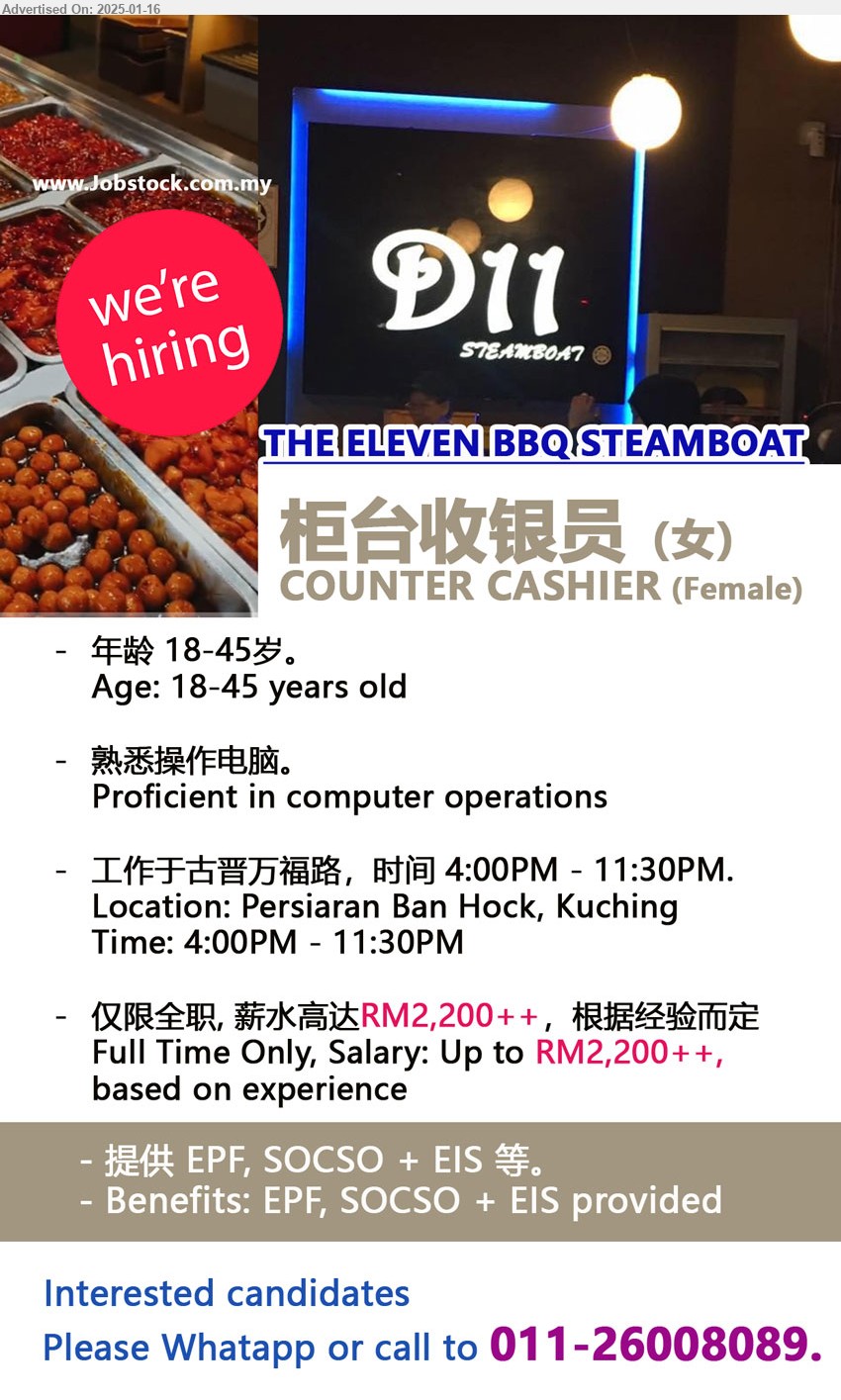 THE ELEVEN BBQ STEAMBOAT - 柜台收银员（女）COUNTER CASHIER (Female) (Kuching), 薪水高达RM2,200++，根据经验而定, 年龄 18-45岁, 熟悉操作电脑,  Salary: Up to RM2,200++, Proficient in computer operations,...
Please Whatapp or call to 011-26008089.