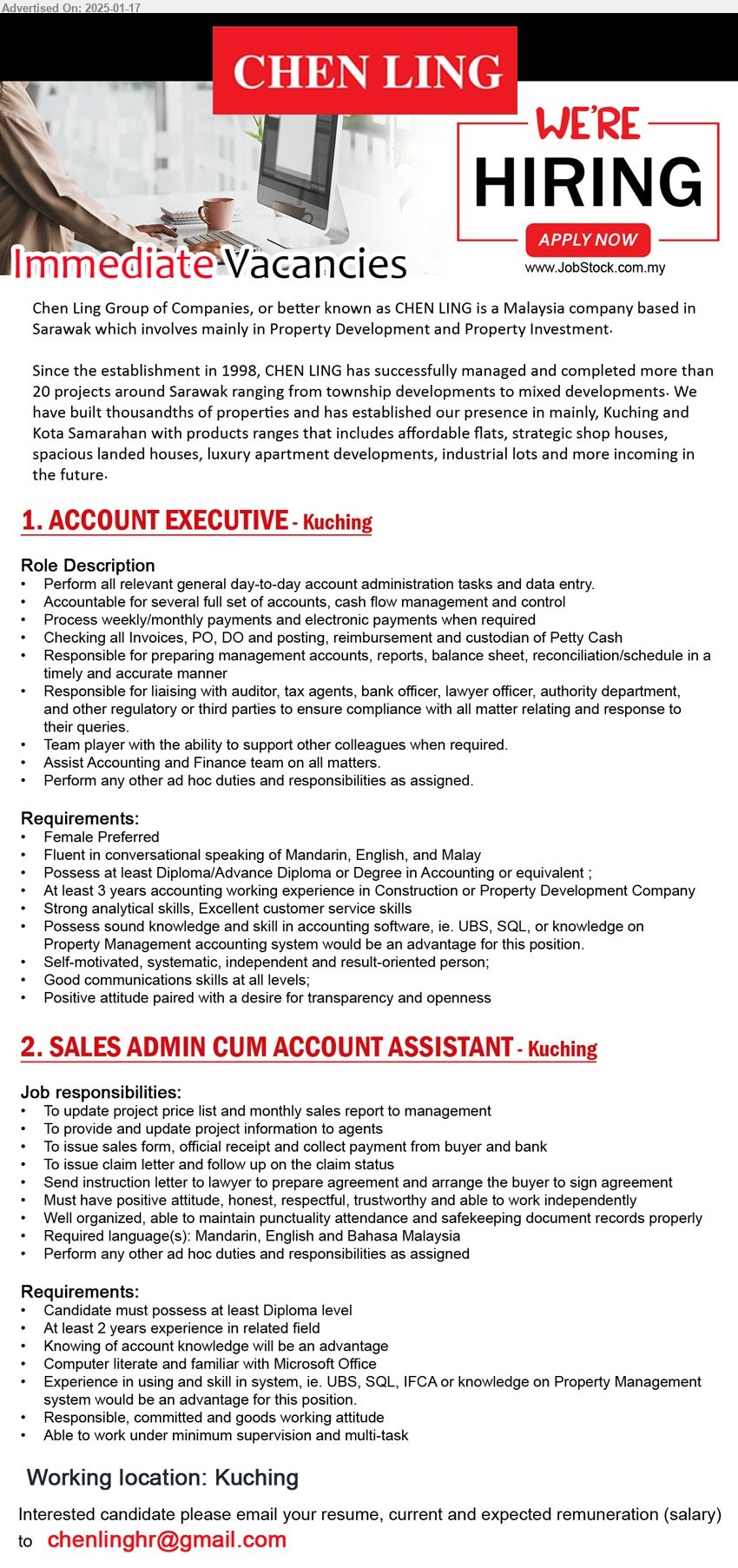 CHEN LING GROUP OF COMPANIES - 1. ACCOUNT EXECUTIVE (Kuching), Diploma/Advance Diploma or Degree in Accounting, At least 3 years accounting working experience in Construction or Property Development Company...
2. SALES ADMIN CUM ACCOUNT ASSISTANT (Kuching), Diploma, Knowing of account knowledge will be an advantage, Experience in using and skill in system, ie. UBS, SQL, IFCA or knowledge on Property Management ,...
Email resume to ...