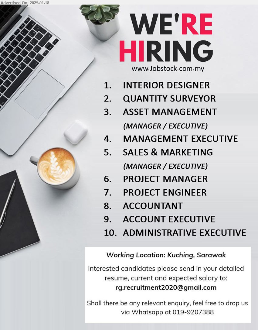 ADVERTISER - 1. INTERIOR DESIGNER (Kuching).
2. QUANTITY SURVEYOR  (Kuching).
3. ASSET MANAGEMENT (MANAGER / EXECUTIVE) (Kuching).
4. MANAGEMENT EXECUTIVE (Kuching).
5. SALES & MARKETING (MANAGER / EXECUTIVE) (Kuching).
6. PROJECT MANAGER (Kuching).
7. PROJECT ENGINEER  (Kuching).
8. ACCOUNTANT (Kuching).
9. ACCOUNT EXECUTIVE (Kuching).
10. ADMINISTRATIVE EXECUTIVE (Kuching).
Whatsapp 019-9207388 / Email resume to ...
