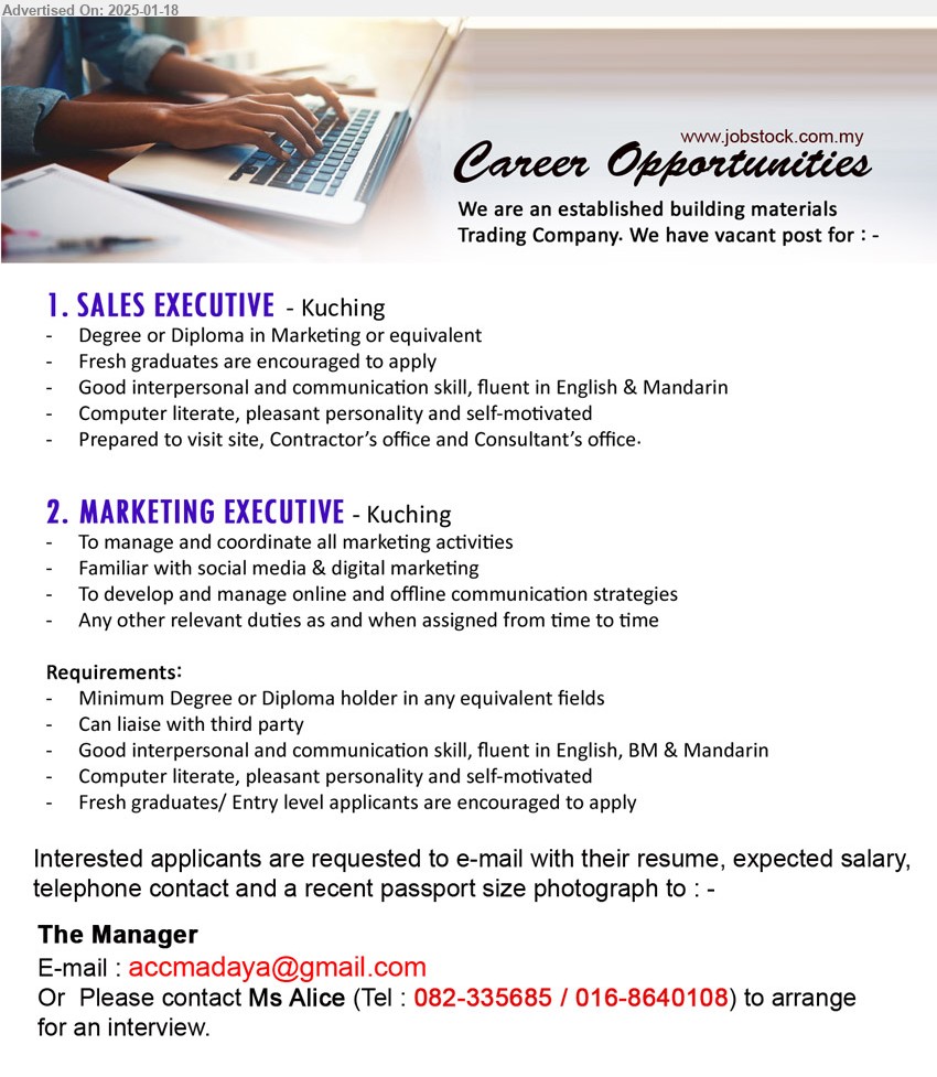 ADVERTISER (Building Material Trading Company) - 1. SALES EXECUTIVE (Kuching), Degree or Diploma in Marketing or equivalent, Fresh graduates are encouraged to apply,...
2. MARKETING EXECUTIVE  (Kuching), Degree or Diploma, Can liaise with third party , Fresh graduates/ Entry level applicants are encouraged to apply ,...
Contact: 082-335685 / 016-8640108 / Email resume to ...