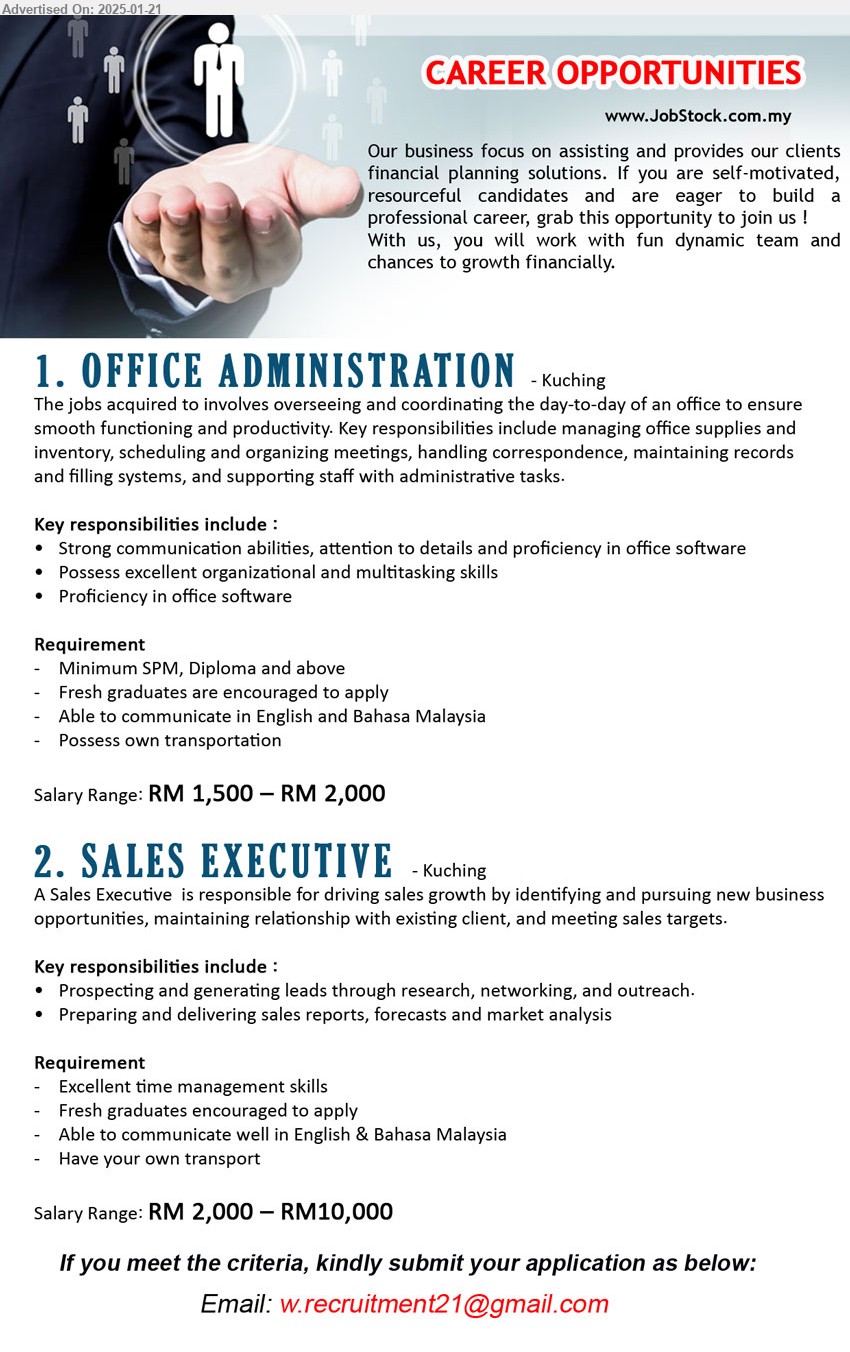 ADVERTISER - 1. OFFICE ADMINISTRATION  (Kuching), RM 1,500 – RM 2,000, SPM, fresh graduates are encouraged to apply,...
2. SALES EXECUTIVE (Kuching),  RM 2,000 – RM10,000, Have your own transport, Able to communicate well in English & Bahasa Malaysia,...
Email resume to ...