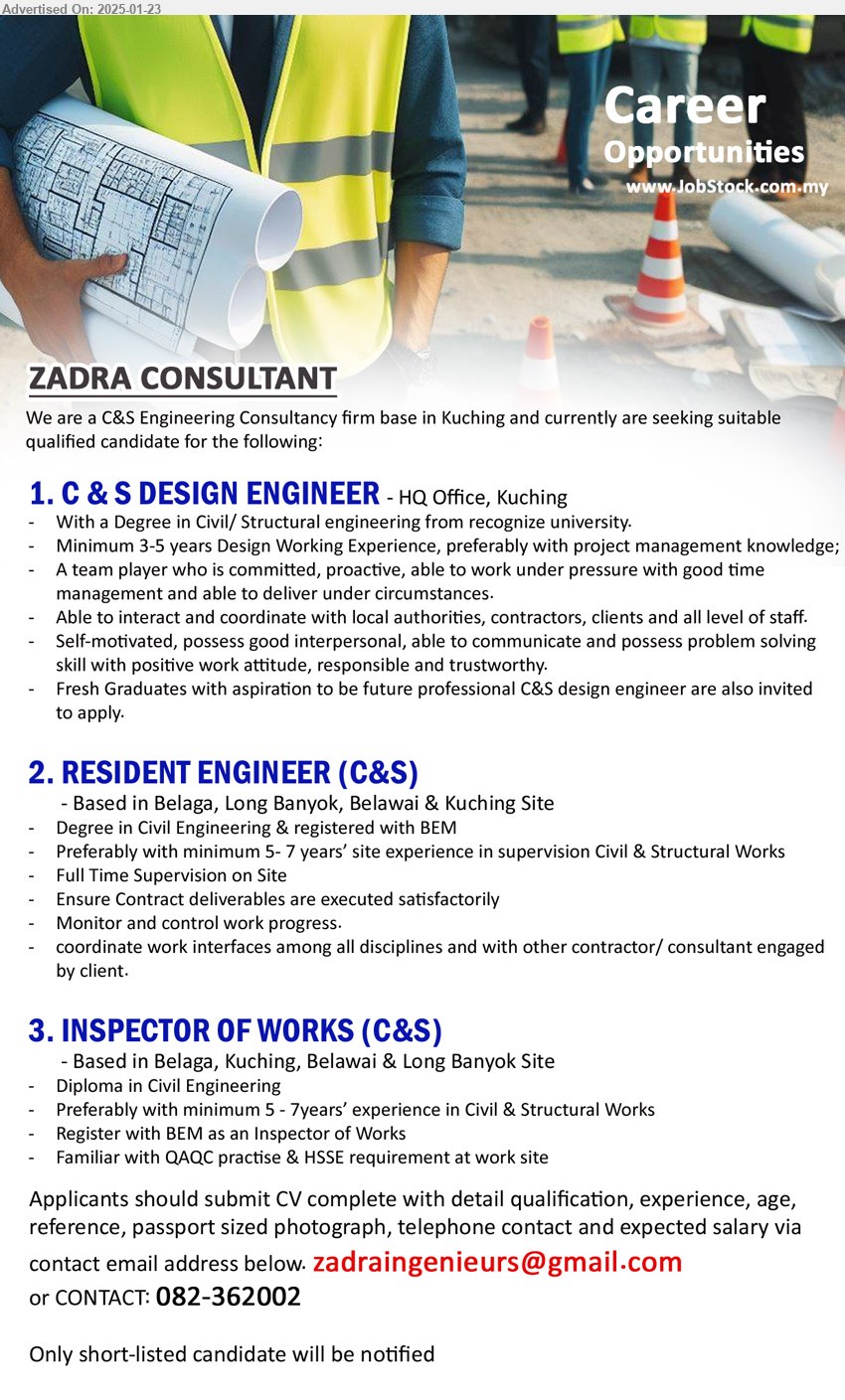 ZADRA CONSULTANT - 1. C & S DESIGN ENGINEER (Kuching), With a Degree in Civil/ Structural Engineering from recognize university.,...
2. RESIDENT ENGINEER (C&S)  (Belaga, Long Banyok, Belawai & Kuching), Degree in Civil Engineering & registered with BEM,...
3. INSPECTOR OF WORKS (C&S)  (Belaga, Kuching, Belawai & Long Banyok), Diploma in Civil Engineering,...
Call  082-362002 / Email resume to ...