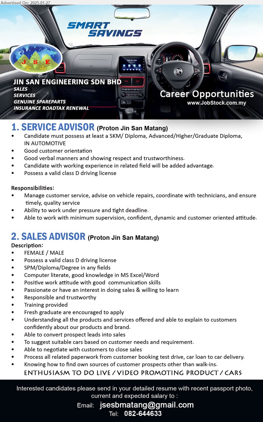 JIN SAN ENGINEERING SDN BHD - 1. SERVICE ADVISOR (Kuching), SKM/ Diploma, Advanced/Higher/Graduate Diploma, IN AUTOMOTIVE,...
2. SALES ADVISOR (Kuching), SPM/Diploma/Degree, Positive work attitude with good  communication skills, Enthusiasm to do live / video promoting product / cars, ...
Call 082-644633 / Email resume to ...


